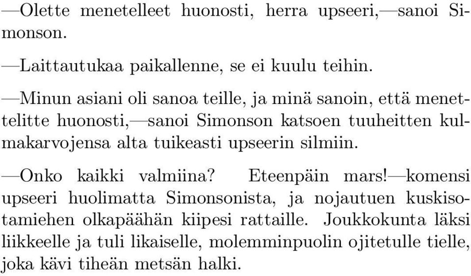 alta tuikeasti upseerin silmiin. Onko kaikki valmiina? Eteenpäin mars!