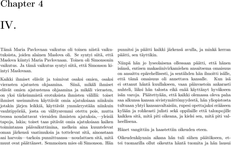 Siinä, mikäli ihmiset elävät omien ajatustensa ohjaamina ja mikäli vierasten, on yksi tärkeimmistä erotuksista ihmisten välillä: toiset ihmiset useimmiten käyttävät omia ajatuksiaan niinkuin jotakin