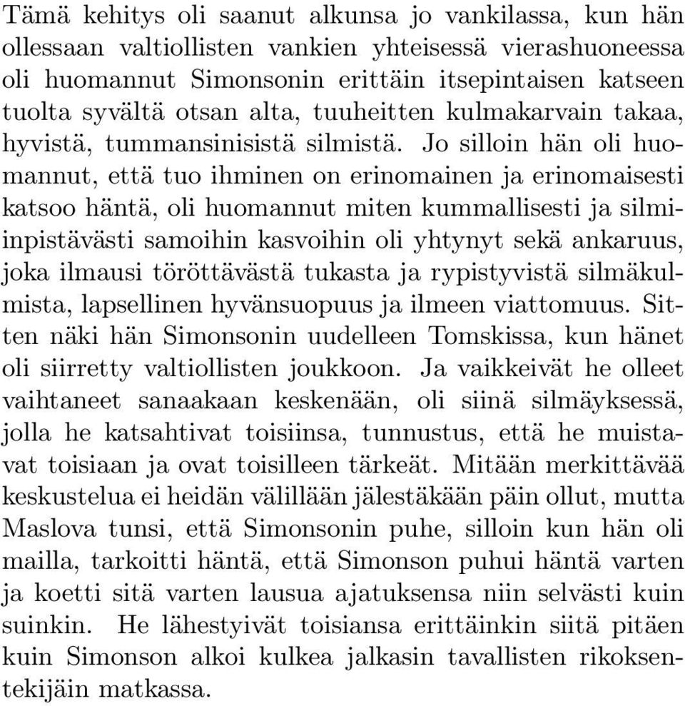 Jo silloin hän oli huomannut, että tuo ihminen on erinomainen ja erinomaisesti katsoo häntä, oli huomannut miten kummallisesti ja silmiinpistävästi samoihin kasvoihin oli yhtynyt sekä ankaruus, joka