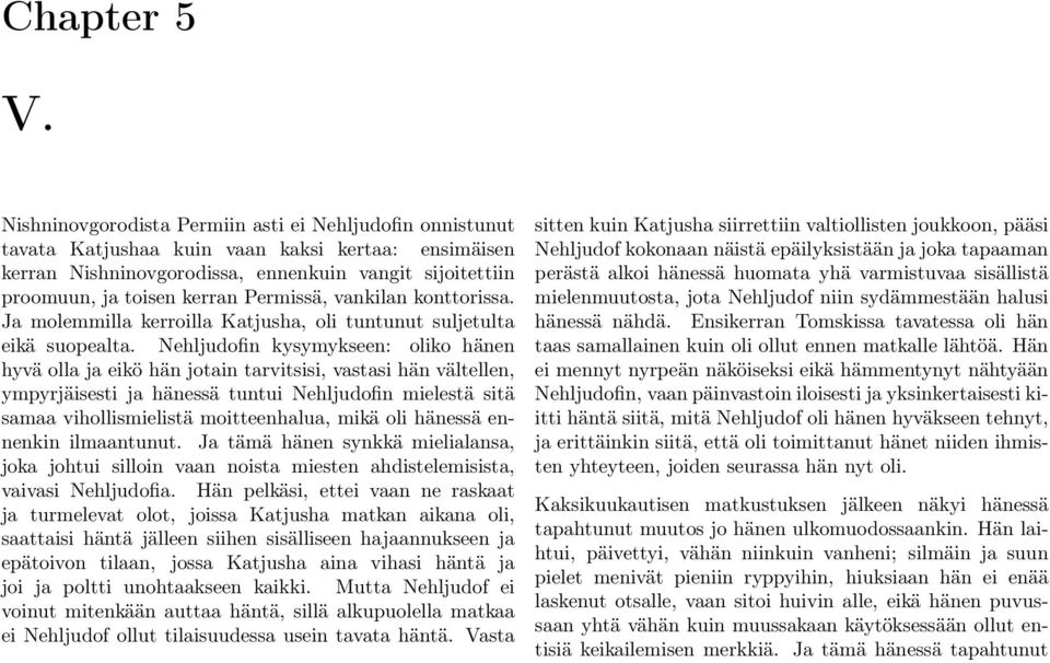 Permissä, vankilan konttorissa. Ja molemmilla kerroilla Katjusha, oli tuntunut suljetulta eikä suopealta.