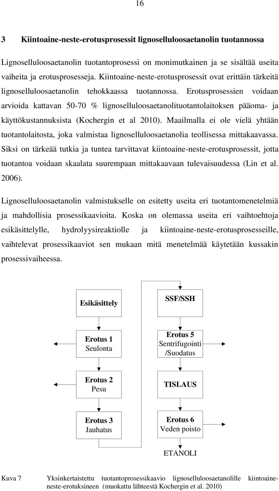 Erotusprosessien voidaan arvioida kattavan 50-70 % lignoselluloosaetanolituotantolaitoksen pääoma- ja käyttökustannuksista (Kochergin et al 2010).