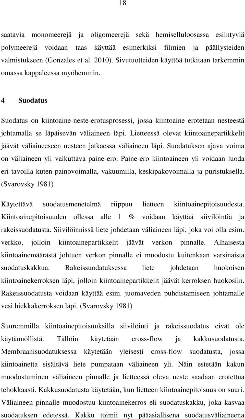 4 Suodatus Suodatus on kiintoaine-neste-erotusprosessi, jossa kiintoaine erotetaan nesteestä johtamalla se läpäisevän väliaineen läpi.