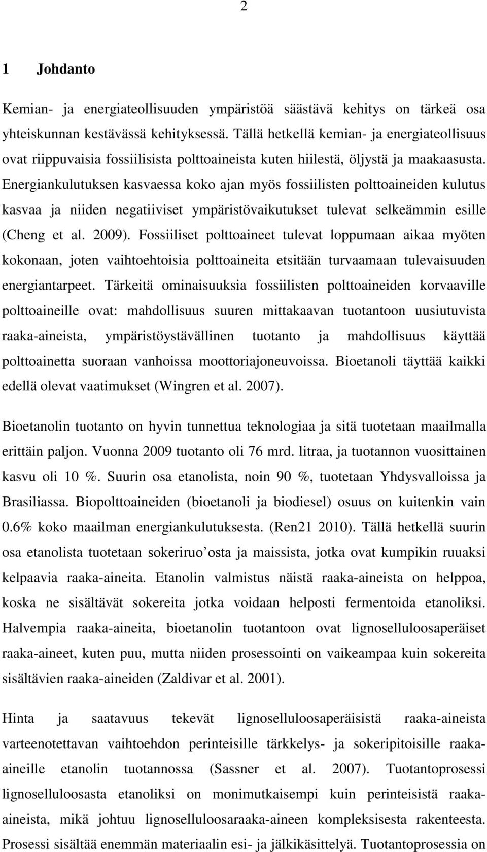 Energiankulutuksen kasvaessa koko ajan myös fossiilisten polttoaineiden kulutus kasvaa ja niiden negatiiviset ympäristövaikutukset tulevat selkeämmin esille (Cheng et al. 2009).