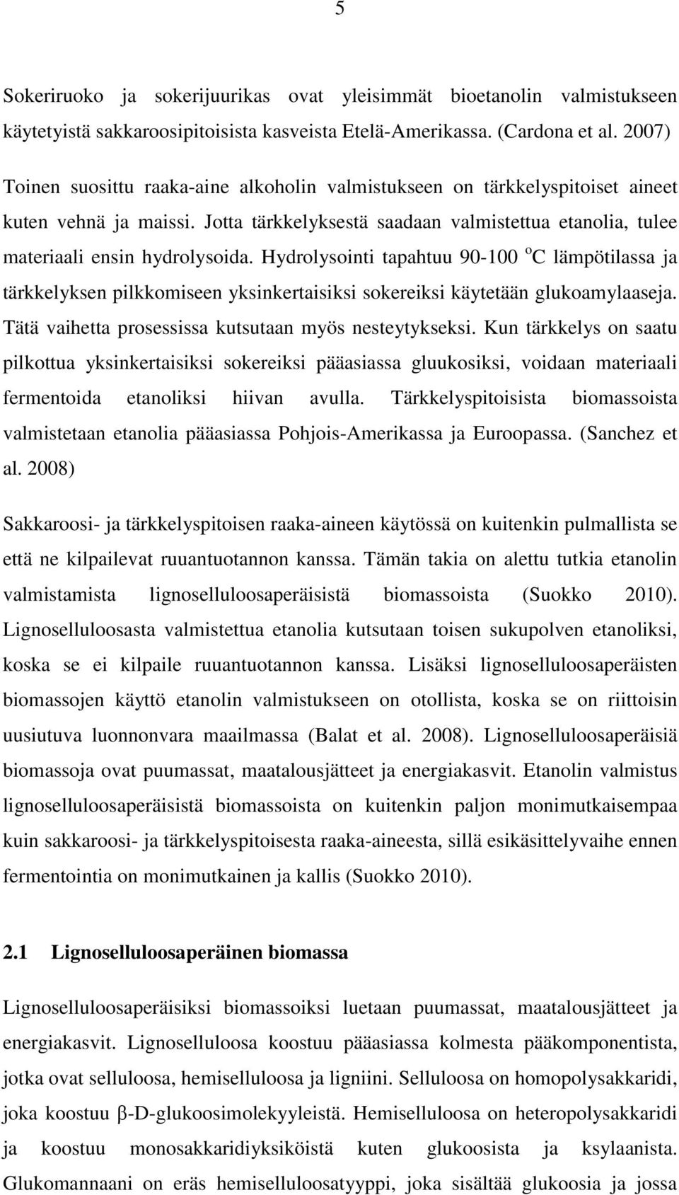 Hydrolysointi tapahtuu 90-100 o C lämpötilassa ja tärkkelyksen pilkkomiseen yksinkertaisiksi sokereiksi käytetään glukoamylaaseja. Tätä vaihetta prosessissa kutsutaan myös nesteytykseksi.