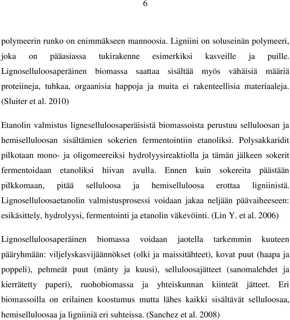 2010) Etanolin valmistus ligneselluloosaperäisistä biomassoista perustuu selluloosan ja hemiselluloosan sisältämien sokerien fermentointiin etanoliksi.