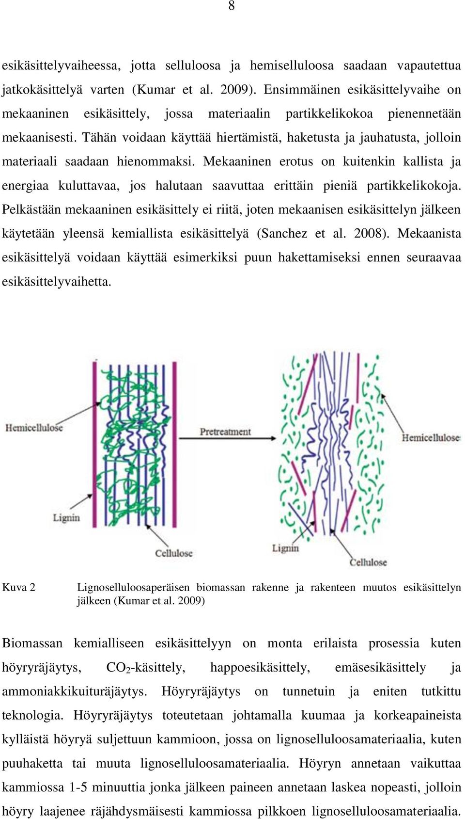 Tähän voidaan käyttää hiertämistä, haketusta ja jauhatusta, jolloin materiaali saadaan hienommaksi.