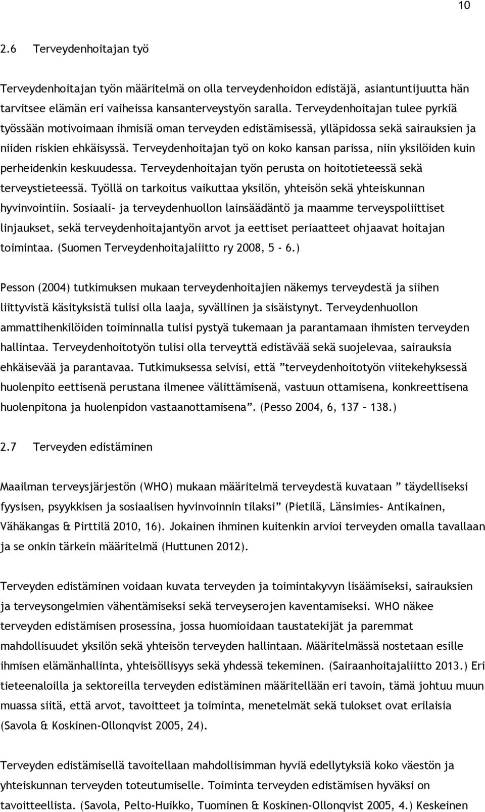 Terveydenhoitajan työ on koko kansan parissa, niin yksilöiden kuin perheidenkin keskuudessa. Terveydenhoitajan työn perusta on hoitotieteessä sekä terveystieteessä.