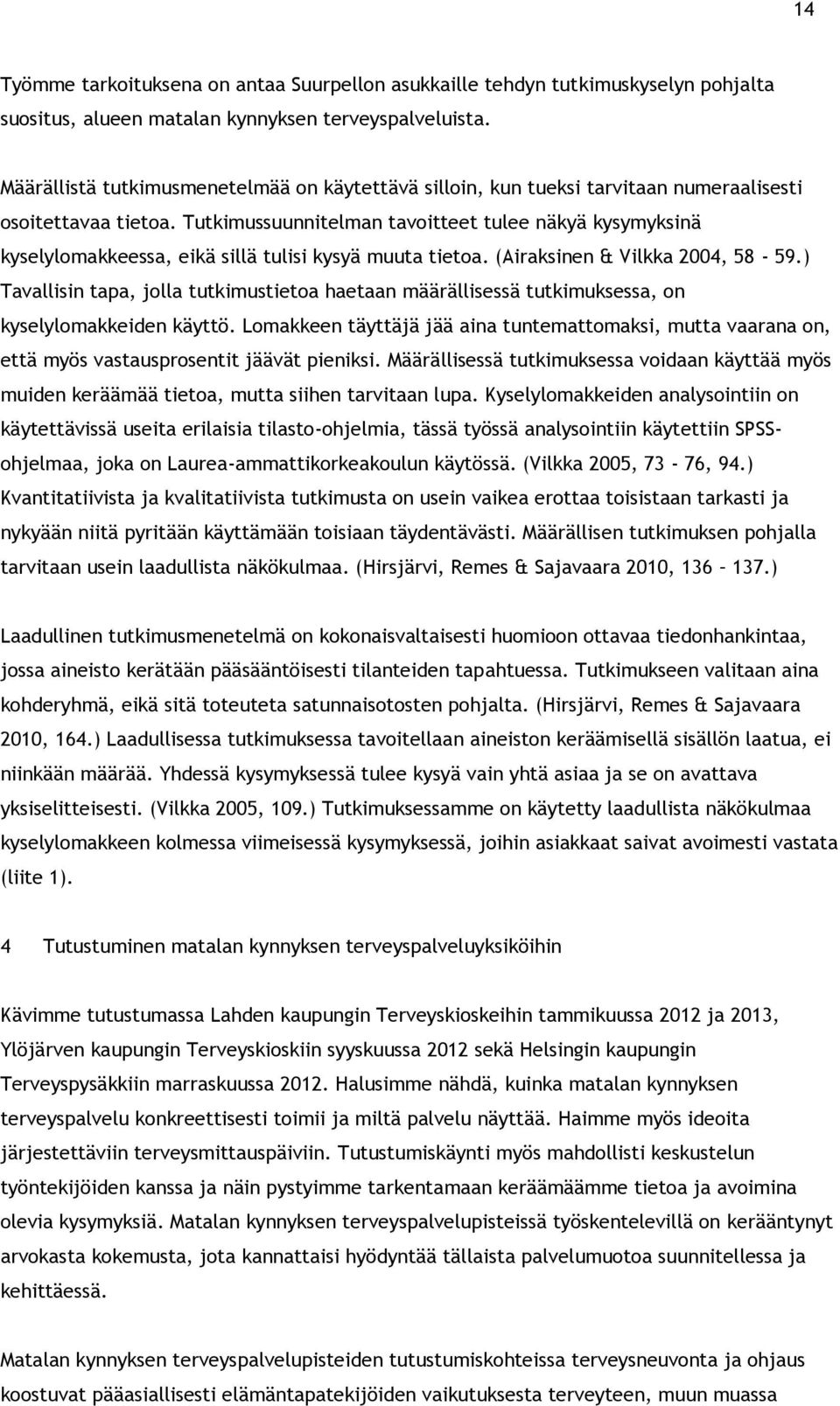 Tutkimussuunnitelman tavoitteet tulee näkyä kysymyksinä kyselylomakkeessa, eikä sillä tulisi kysyä muuta tietoa. (Airaksinen & Vilkka 2004, 58-59.