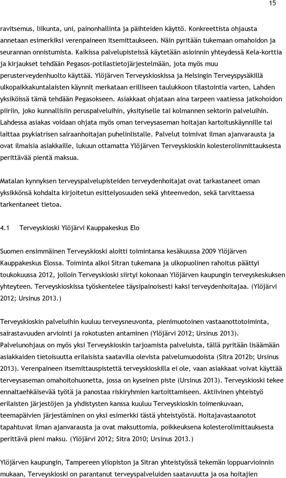 Ylöjärven Terveyskioskissa ja Helsingin Terveyspysäkillä ulkopaikkakuntalaisten käynnit merkataan erilliseen taulukkoon tilastointia varten, Lahden yksiköissä tämä tehdään Pegasokseen.