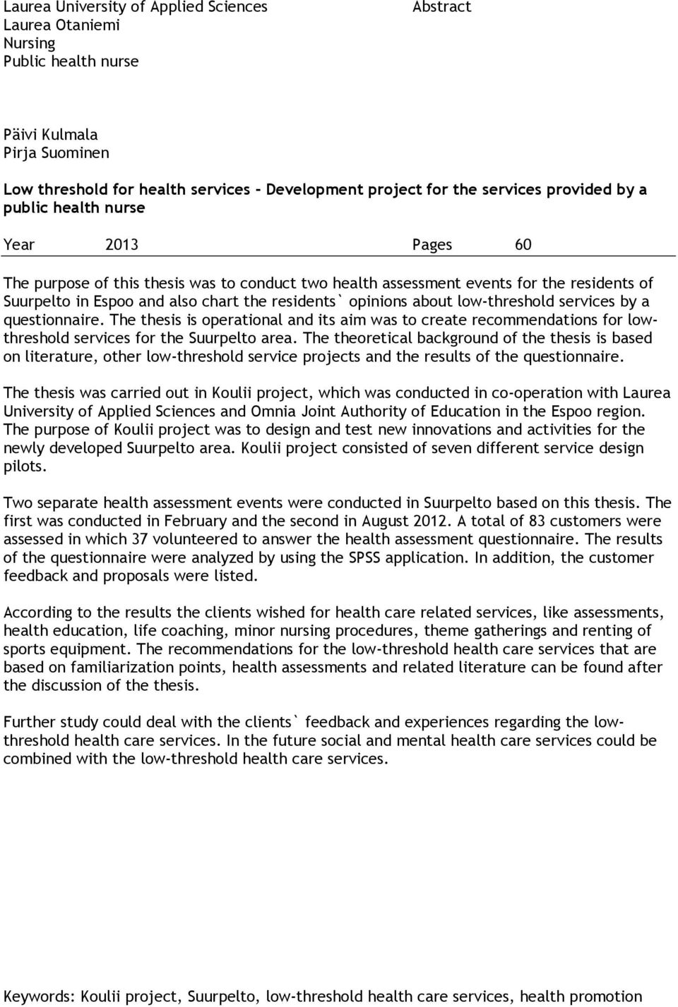 opinions about low-threshold services by a questionnaire. The thesis is operational and its aim was to create recommendations for lowthreshold services for the Suurpelto area.