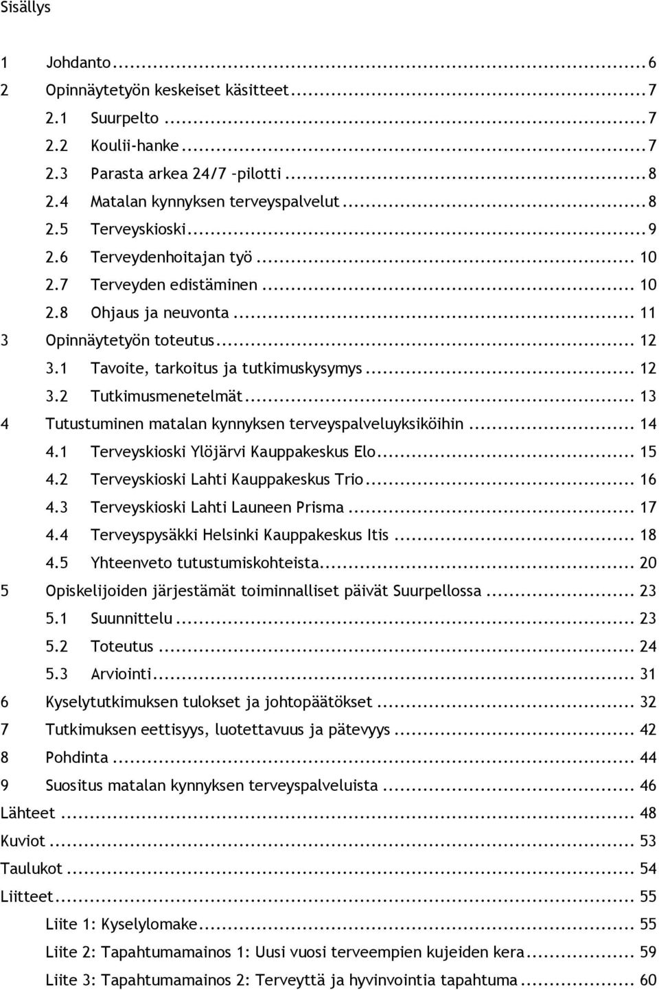 .. 13 4 Tutustuminen matalan kynnyksen terveyspalveluyksiköihin... 14 4.1 Terveyskioski Ylöjärvi Kauppakeskus Elo... 15 4.2 Terveyskioski Lahti Kauppakeskus Trio... 16 4.