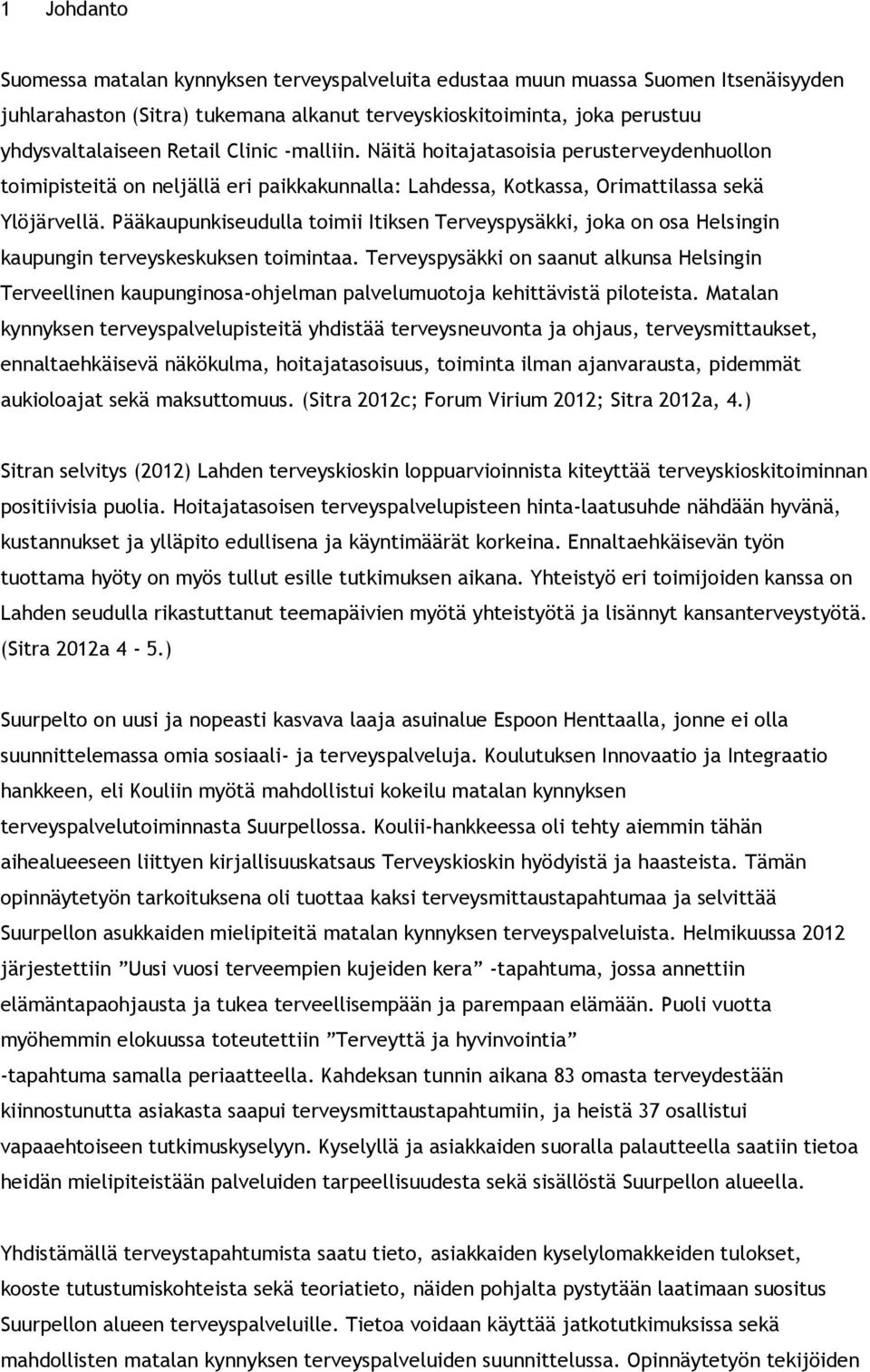 Pääkaupunkiseudulla toimii Itiksen Terveyspysäkki, joka on osa Helsingin kaupungin terveyskeskuksen toimintaa.