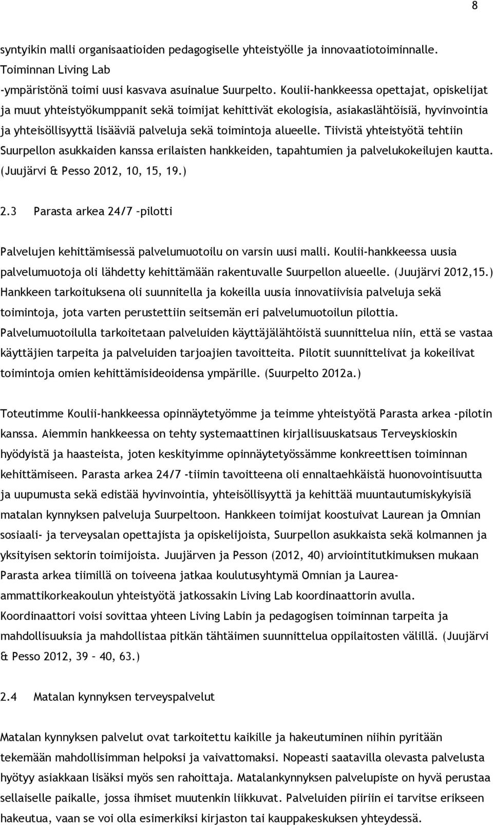 Tiivistä yhteistyötä tehtiin Suurpellon asukkaiden kanssa erilaisten hankkeiden, tapahtumien ja palvelukokeilujen kautta. (Juujärvi & Pesso 2012, 10, 15, 19.) 2.