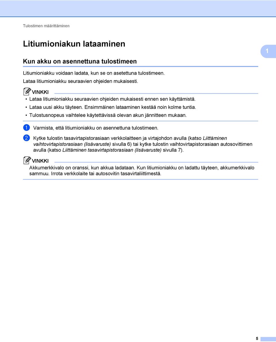 Ensimmäinen lataaminen kestää noin kolme tuntia. Tulostusnopeus vaihtelee käytettävissä olevan akun jännitteen mukaan. a Varmista, että litiumioniakku on asennettuna tulostimeen.