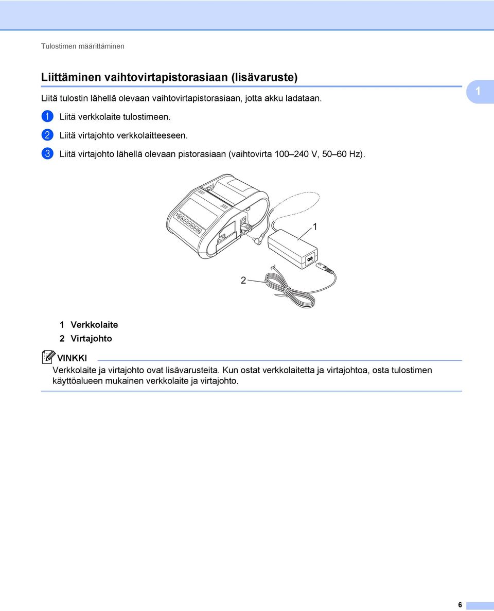 c Liitä virtajohto lähellä olevaan pistorasiaan (vaihtovirta 100 240 V, 50 60 Hz).