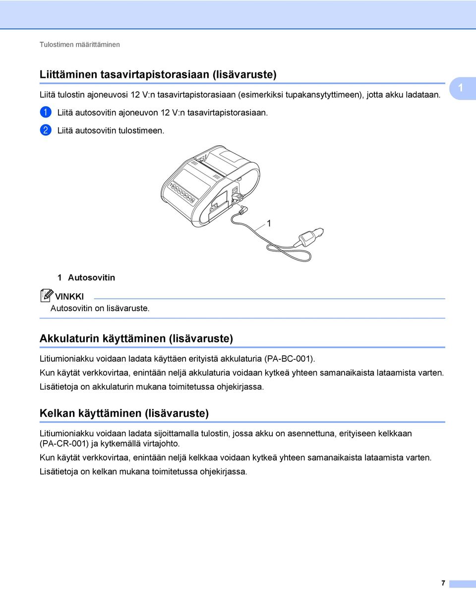 Akkulaturin käyttäminen (lisävaruste) 1 Litiumioniakku voidaan ladata käyttäen erityistä akkulaturia (PA-BC-001).