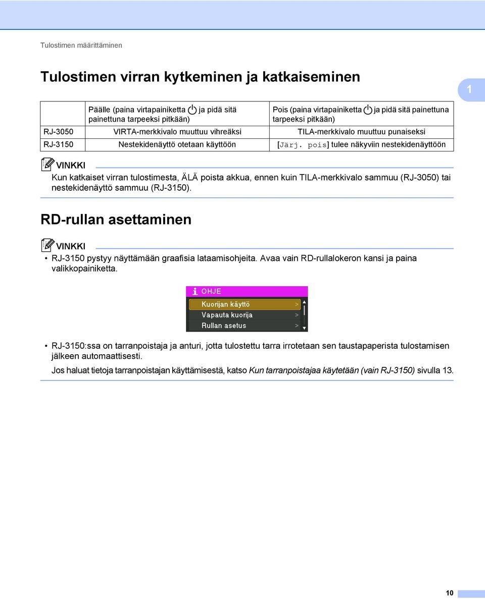 pois] tulee näkyviin nestekidenäyttöön Kun katkaiset virran tulostimesta, ÄLÄ poista akkua, ennen kuin TILA-merkkivalo sammuu (RJ-3050) tai nestekidenäyttö sammuu (RJ-3150).