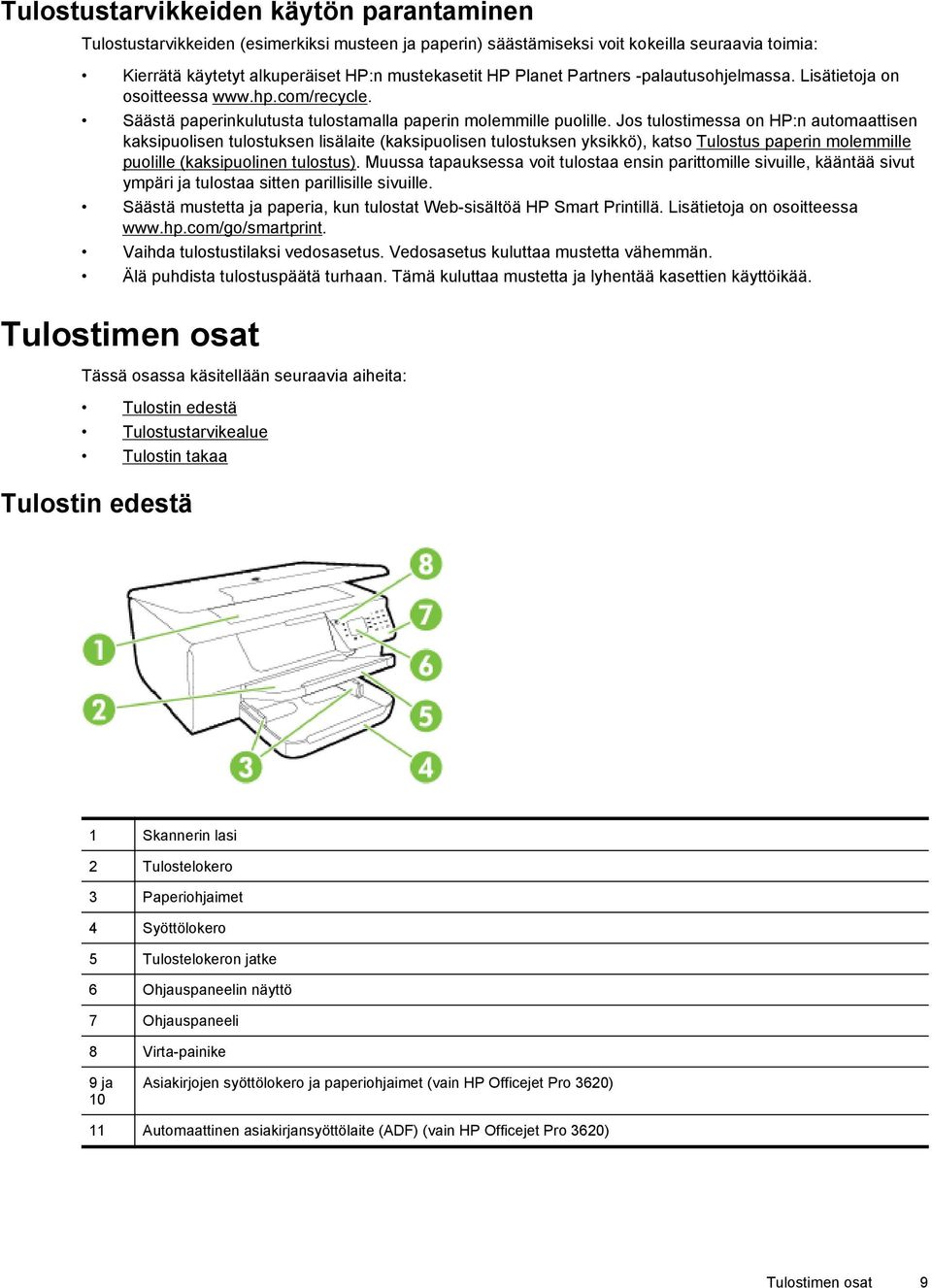 Jos tulostimessa on HP:n automaattisen kaksipuolisen tulostuksen lisälaite (kaksipuolisen tulostuksen yksikkö), katso Tulostus paperin molemmille puolille (kaksipuolinen tulostus).