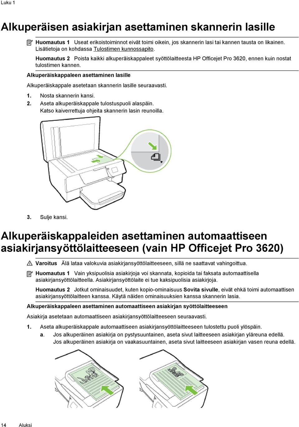 Alkuperäiskappaleen asettaminen lasille Alkuperäiskappale asetetaan skannerin lasille seuraavasti. 1. Nosta skannerin kansi. 2. Aseta alkuperäiskappale tulostuspuoli alaspäin.