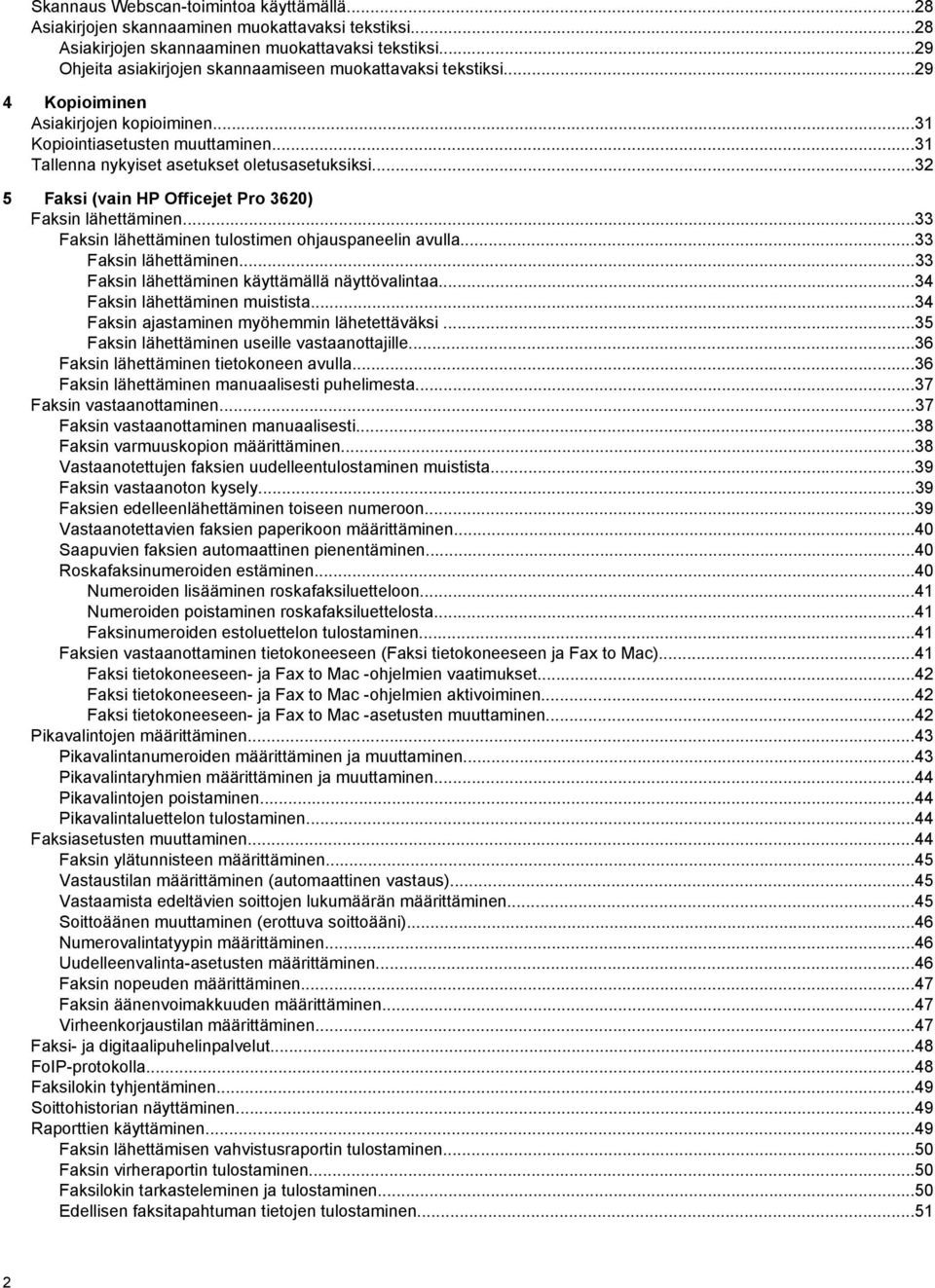 ..33 Faksin lähettäminen tulostimen ohjauspaneelin avulla...33 Faksin lähettäminen...33 Faksin lähettäminen käyttämällä näyttövalintaa...34 Faksin lähettäminen muistista.