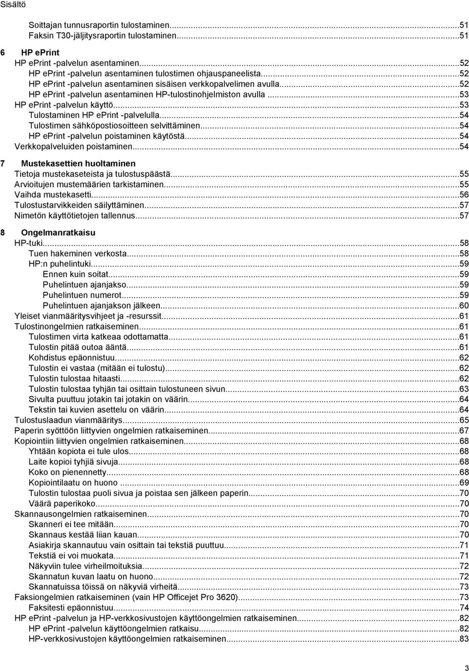 ..53 HP eprint -palvelun käyttö...53 Tulostaminen HP eprint -palvelulla...54 Tulostimen sähköpostiosoitteen selvittäminen...54 HP eprint -palvelun poistaminen käytöstä.