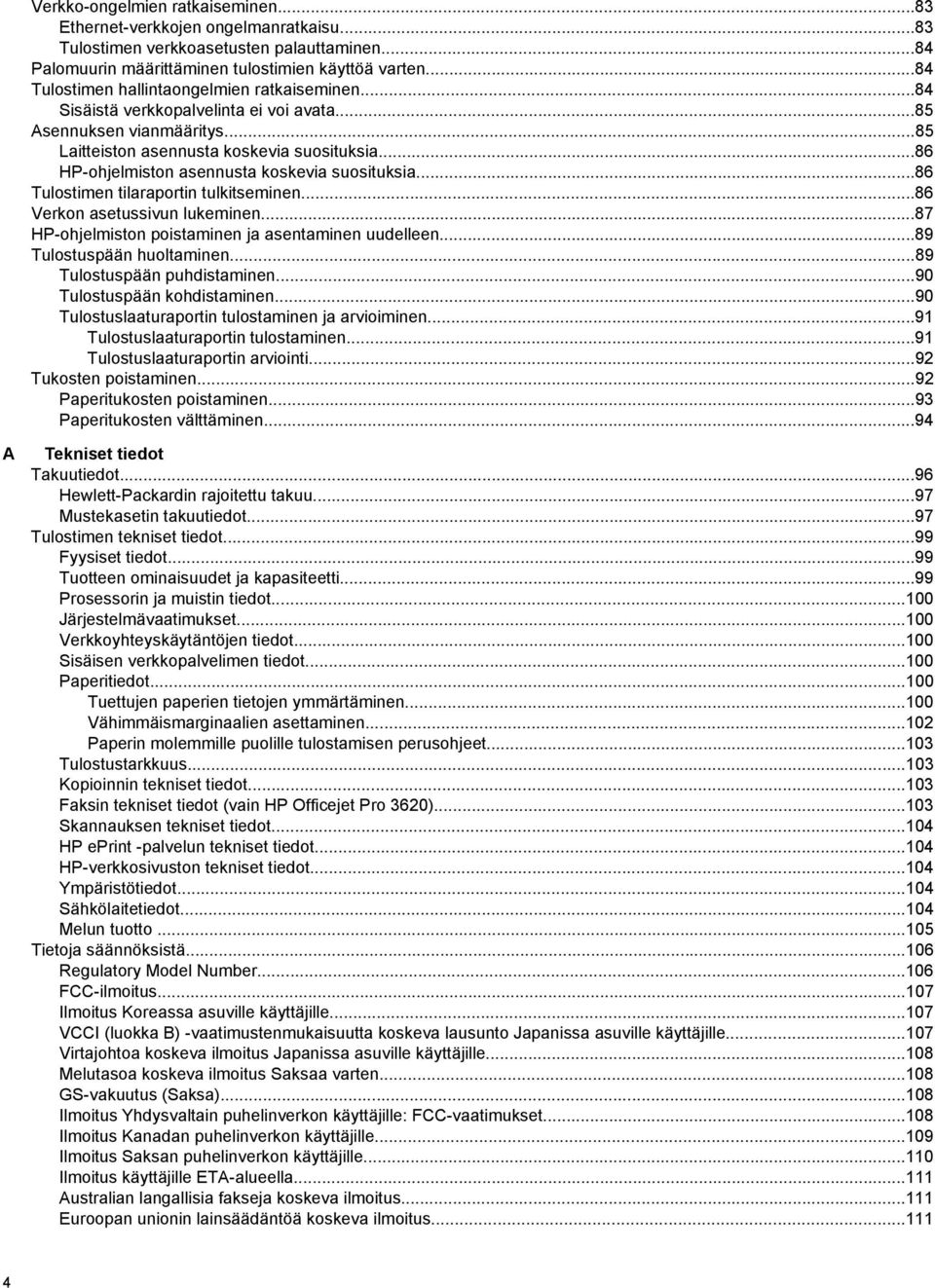 ..86 HP-ohjelmiston asennusta koskevia suosituksia...86 Tulostimen tilaraportin tulkitseminen...86 Verkon asetussivun lukeminen...87 HP-ohjelmiston poistaminen ja asentaminen uudelleen.