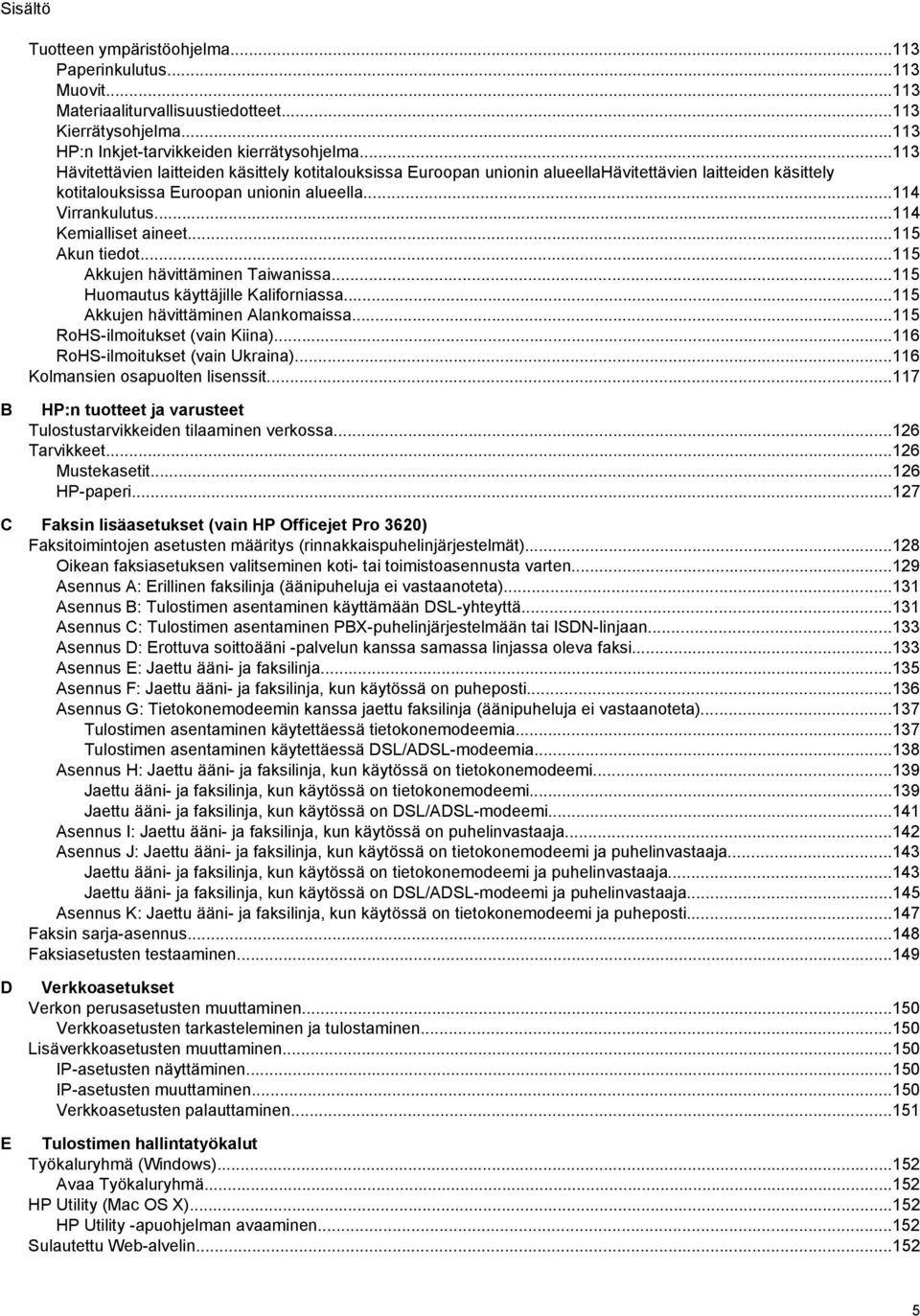 ..114 Kemialliset aineet...115 Akun tiedot...115 Akkujen hävittäminen Taiwanissa...115 Huomautus käyttäjille Kaliforniassa...115 Akkujen hävittäminen Alankomaissa...115 RoHS-ilmoitukset (vain Kiina).