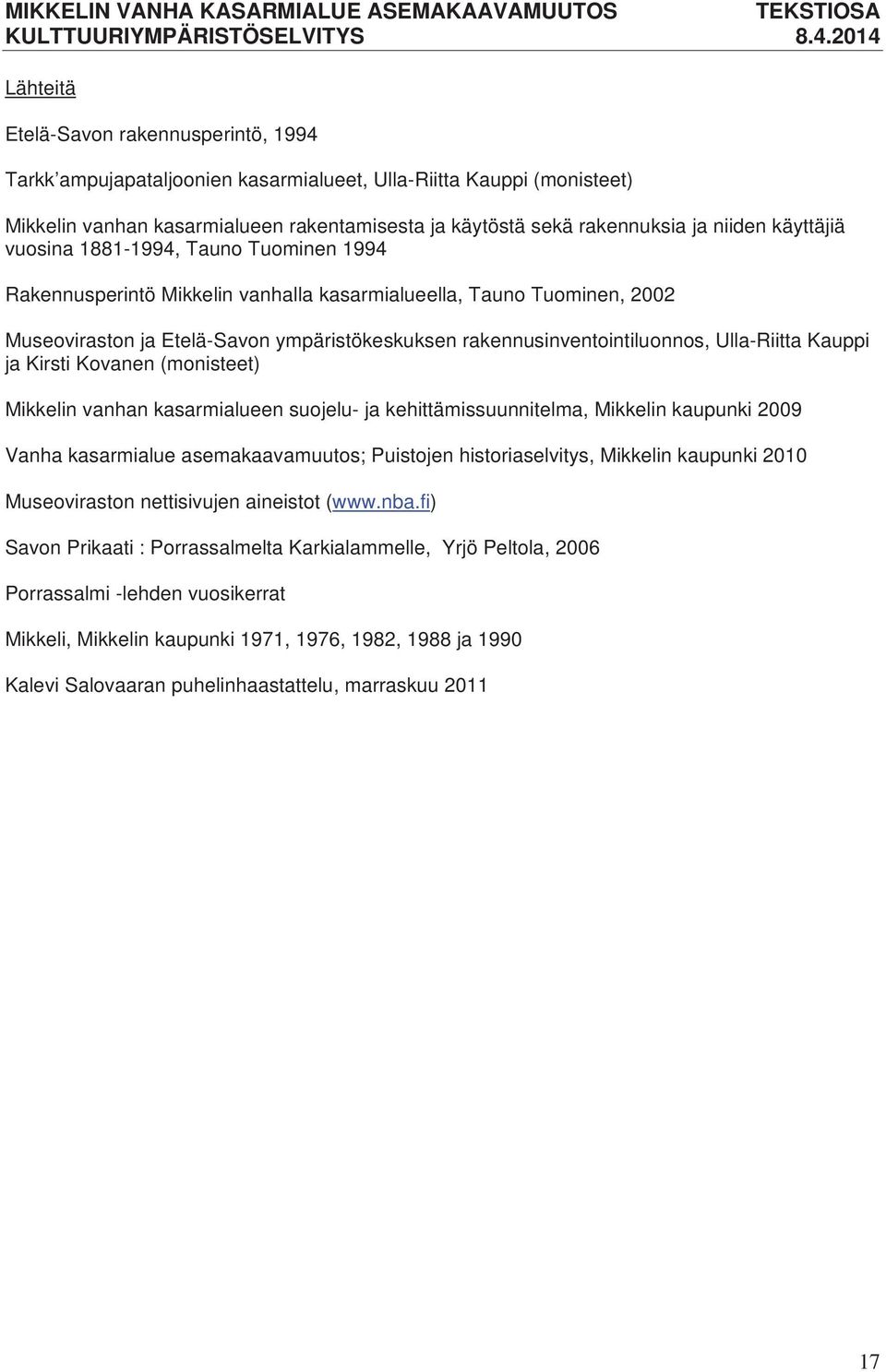 Ulla-Riitta Kauppi ja Kirsti Kovanen (monisteet) Mikkelin vanhan kasarmialueen suojelu- ja kehittämissuunnitelma, Mikkelin kaupunki 2009 Vanha kasarmialue asemakaavamuutos; Puistojen