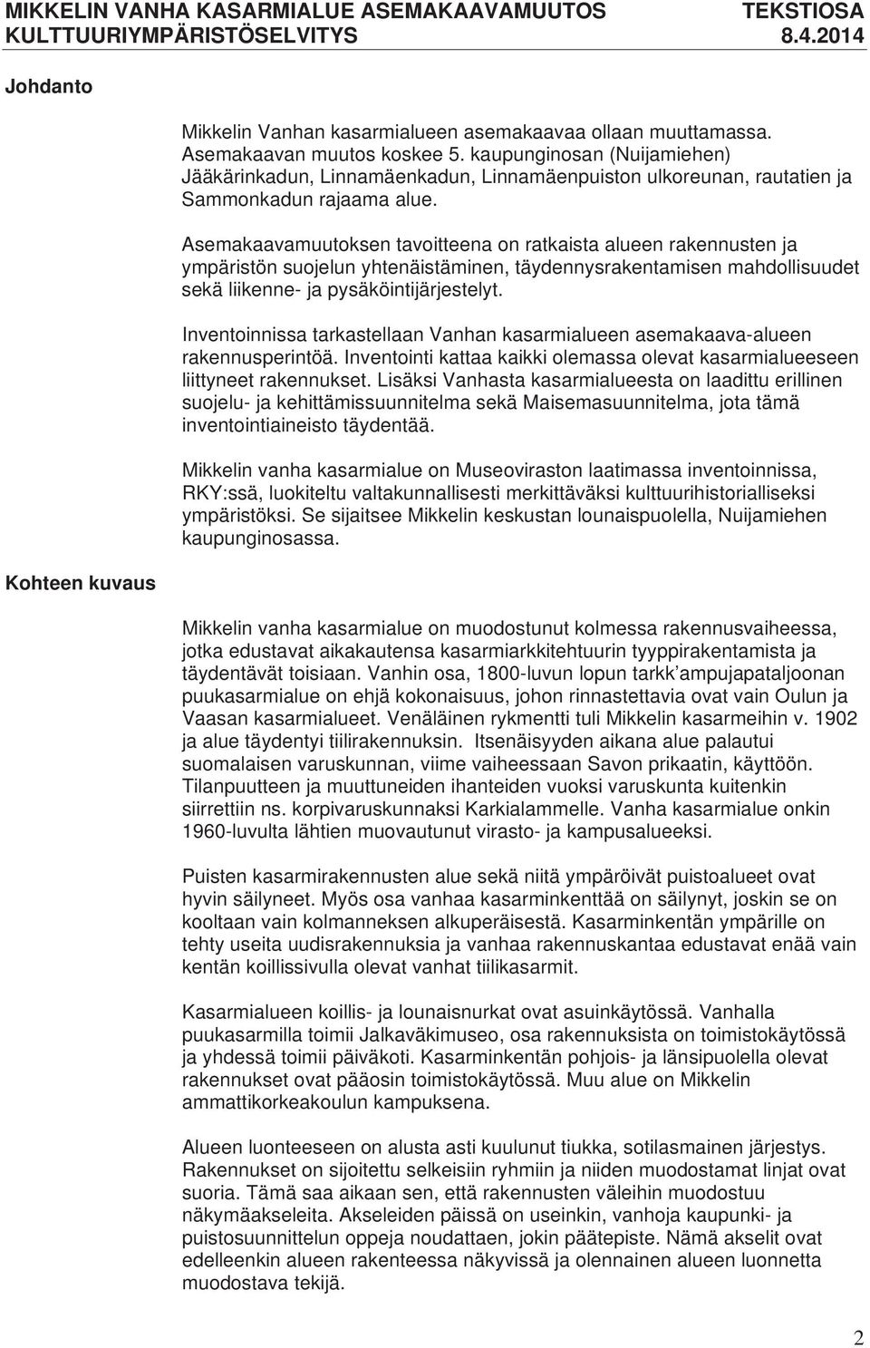 Asemakaavamuutoksen tavoitteena on ratkaista alueen rakennusten ja ympäristön suojelun yhtenäistäminen, täydennysrakentamisen mahdollisuudet sekä liikenne- ja pysäköintijärjestelyt.