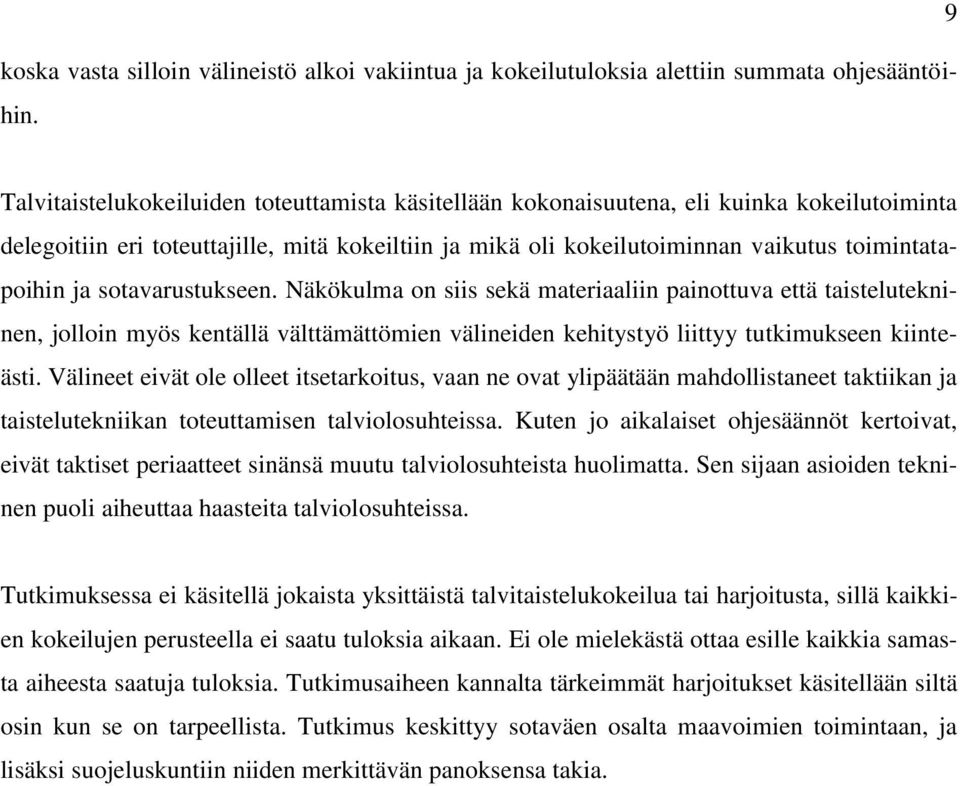 ja sotavarustukseen. Näkökulma on siis sekä materiaaliin painottuva että taistelutekninen, jolloin myös kentällä välttämättömien välineiden kehitystyö liittyy tutkimukseen kiinteästi.