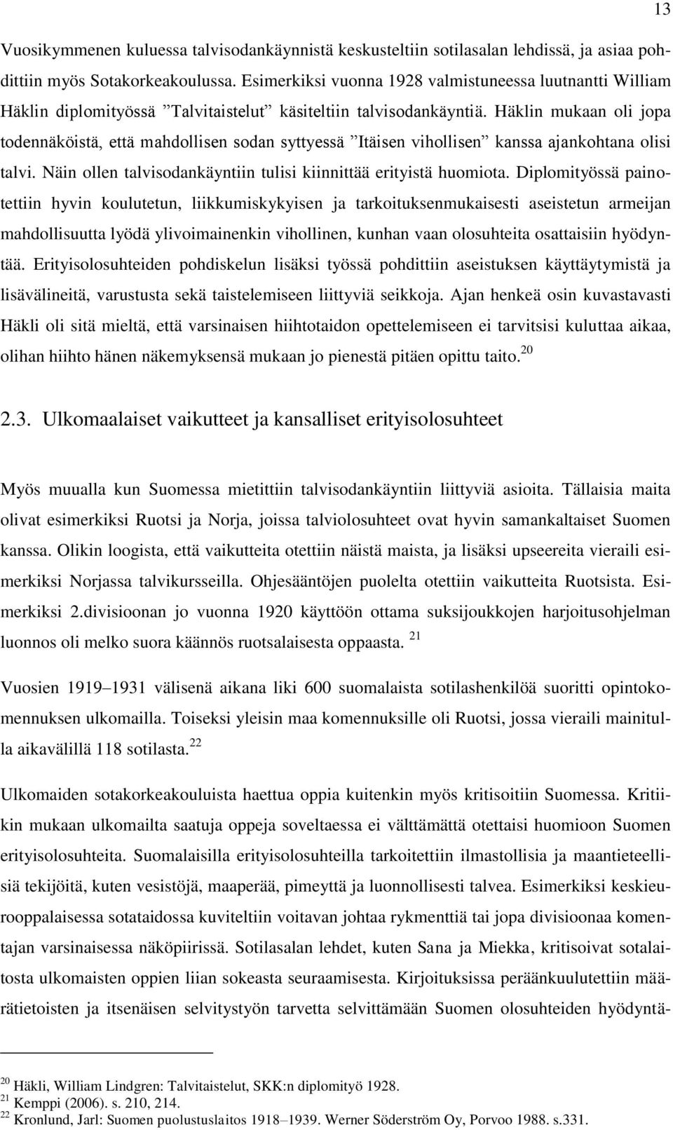 Häklin mukaan oli jopa todennäköistä, että mahdollisen sodan syttyessä Itäisen vihollisen kanssa ajankohtana olisi talvi. Näin ollen talvisodankäyntiin tulisi kiinnittää erityistä huomiota.