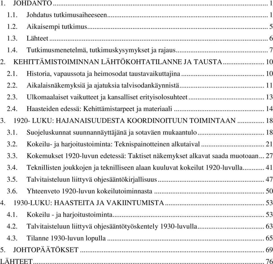 Ulkomaalaiset vaikutteet ja kansalliset erityisolosuhteet... 13 2.4. Haasteiden edessä: Kehittämistarpeet ja materiaali... 14 3. 1920- LUKU: HAJANAISUUDESTA KOORDINOITUUN TOIMINTAAN... 18 3.1. Suojeluskunnat suunnannäyttäjänä ja sotaväen mukaantulo.