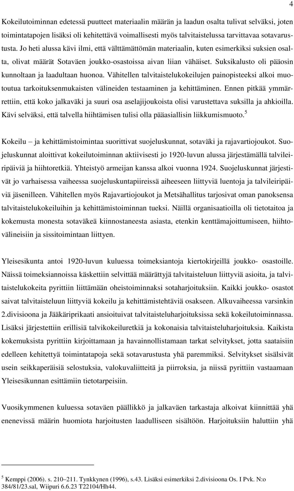 Suksikalusto oli pääosin kunnoltaan ja laadultaan huonoa. Vähitellen talvitaistelukokeilujen painopisteeksi alkoi muotoutua tarkoituksenmukaisten välineiden testaaminen ja kehittäminen.