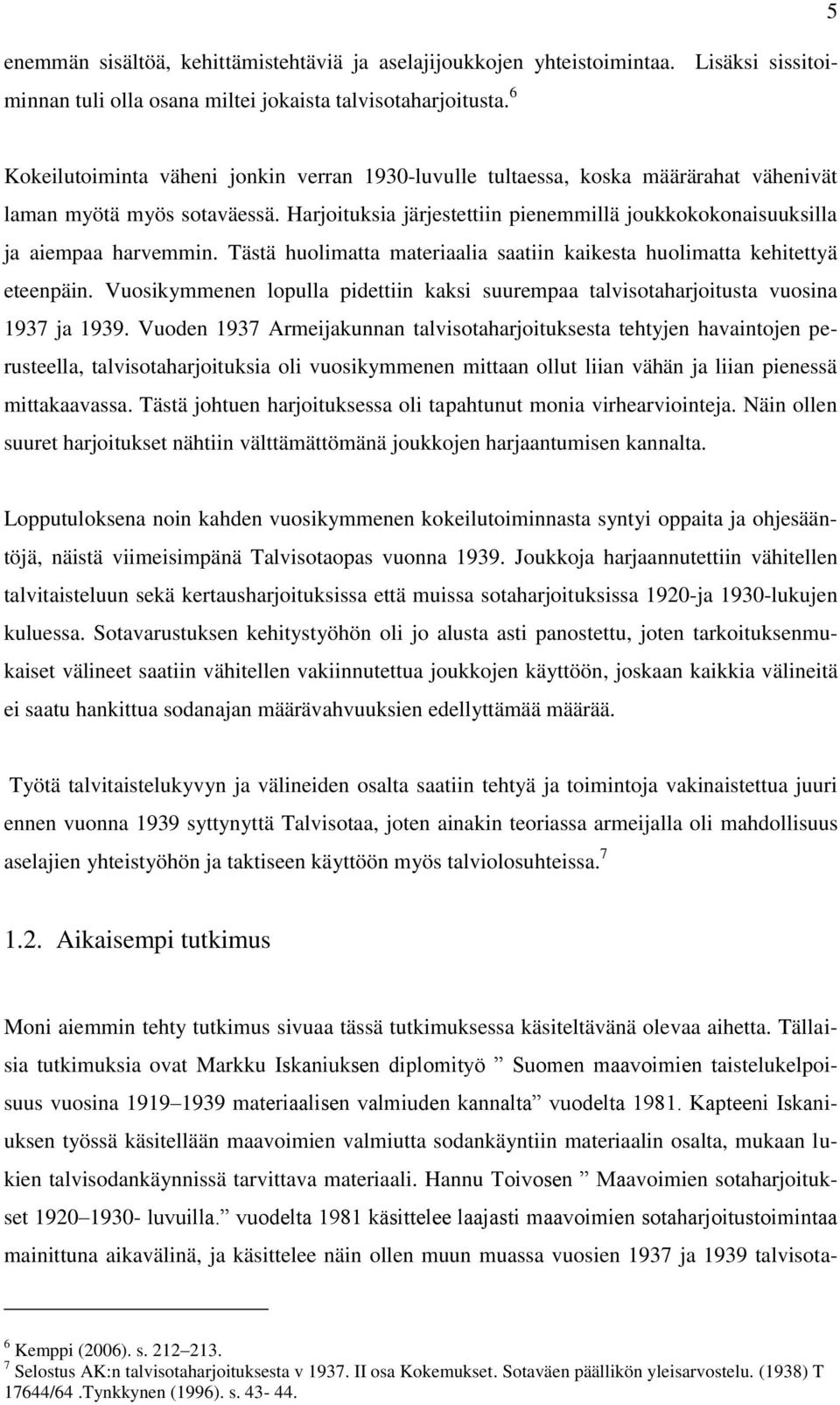 Harjoituksia järjestettiin pienemmillä joukkokokonaisuuksilla ja aiempaa harvemmin. Tästä huolimatta materiaalia saatiin kaikesta huolimatta kehitettyä eteenpäin.