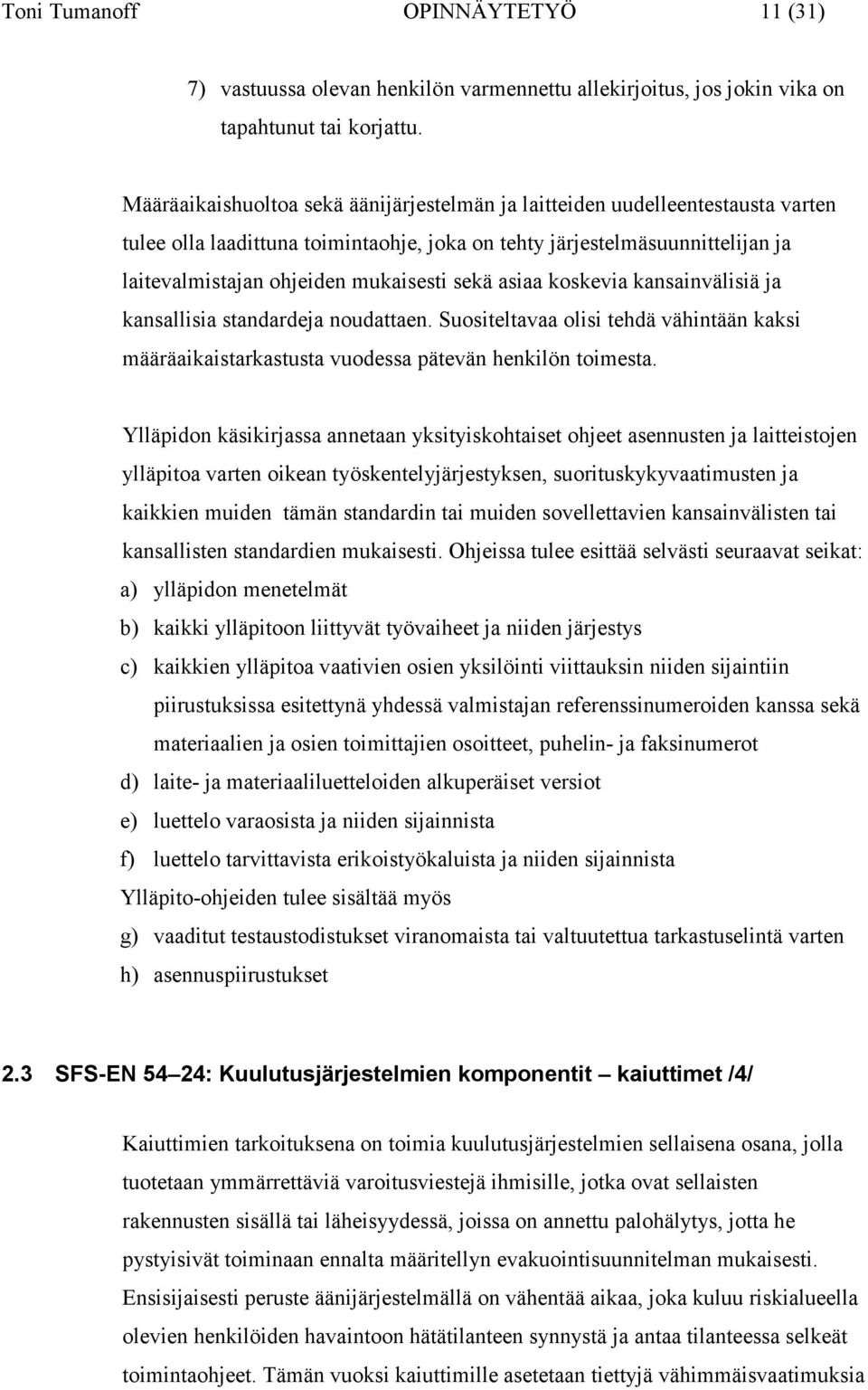 sekä asiaa koskevia kansainvälisiä ja kansallisia standardeja noudattaen. Suositeltavaa olisi tehdä vähintään kaksi määräaikaistarkastusta vuodessa pätevän henkilön toimesta.