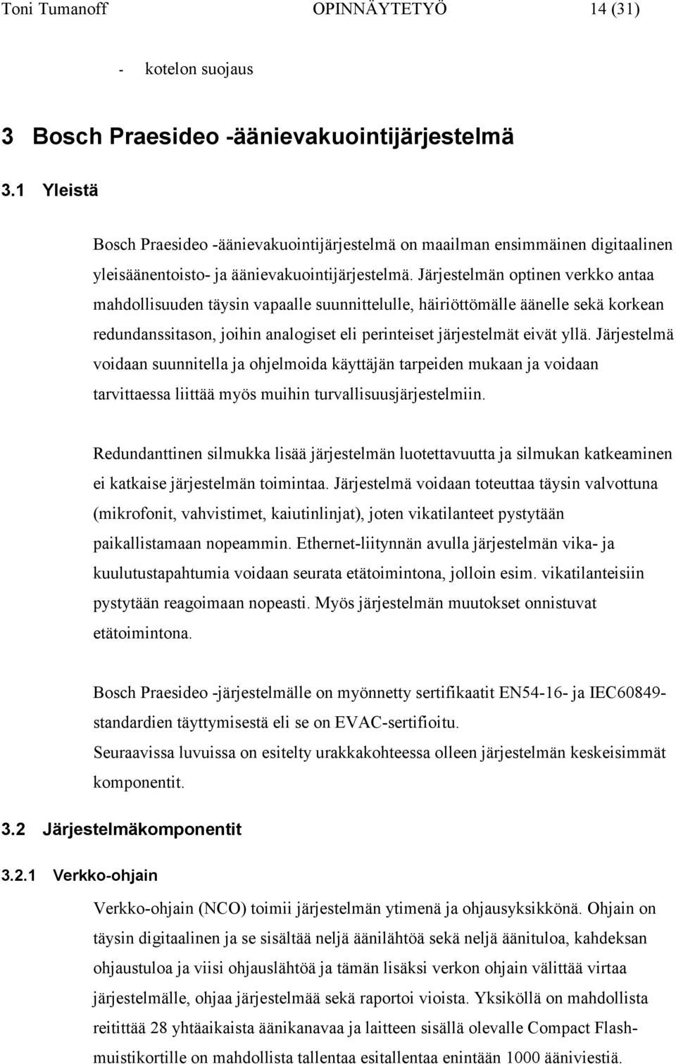 Järjestelmän optinen verkko antaa mahdollisuuden täysin vapaalle suunnittelulle, häiriöttömälle äänelle sekä korkean redundanssitason, joihin analogiset eli perinteiset järjestelmät eivät yllä.