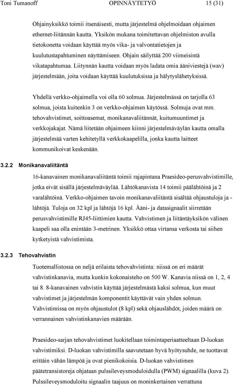 Liitynnän kautta voidaan myös ladata omia ääniviestejä (wav) järjestelmään, joita voidaan käyttää kuulutuksissa ja hälytyslähetyksissä. Yhdellä verkko-ohjaimella voi olla 60 solmua.