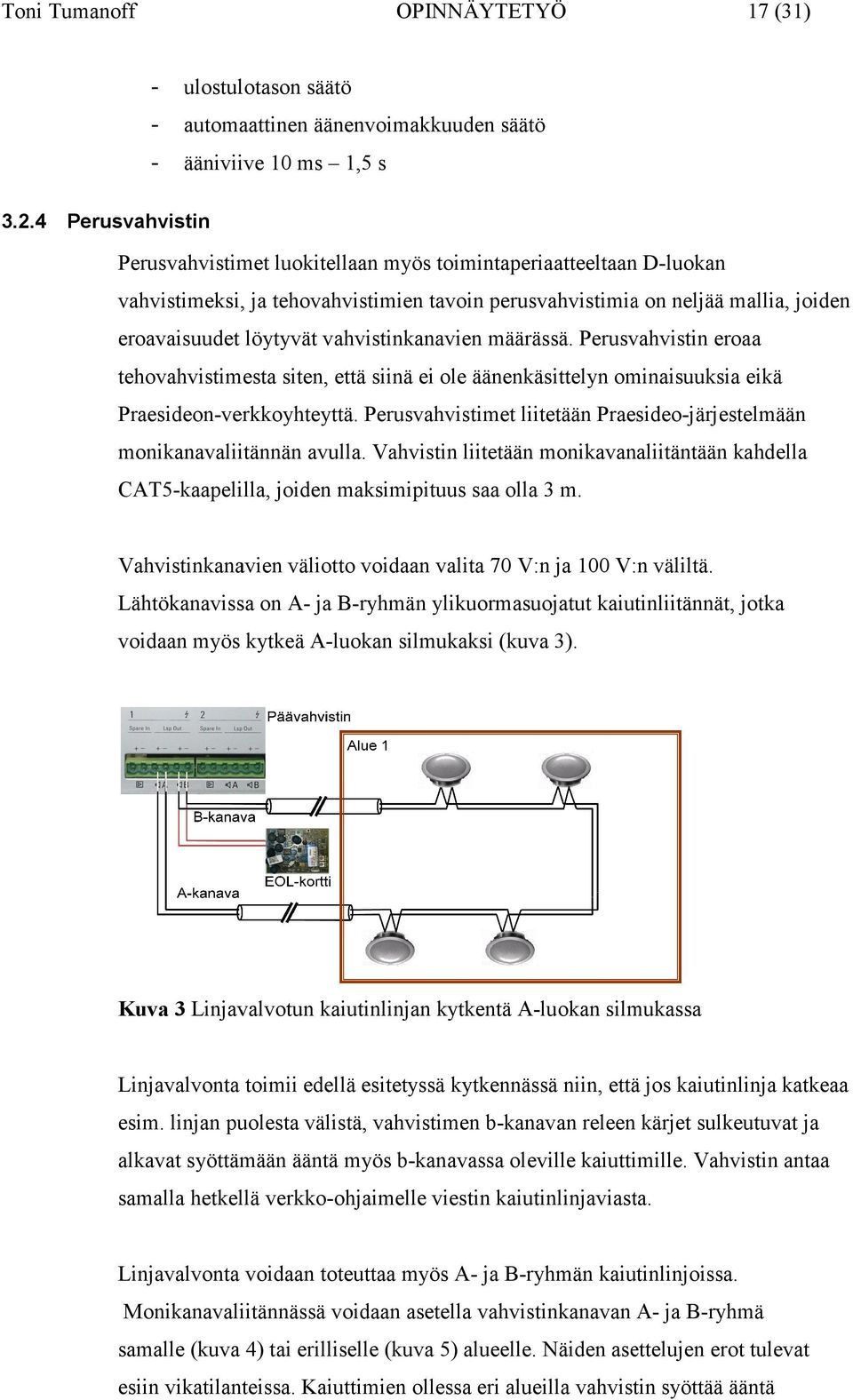 vahvistinkanavien määrässä. Perusvahvistin eroaa tehovahvistimesta sta siten, että siinä ei ole äänenkäsittelyn ominaisuuksia eikä Praesideon-verkkoyhteyttä.