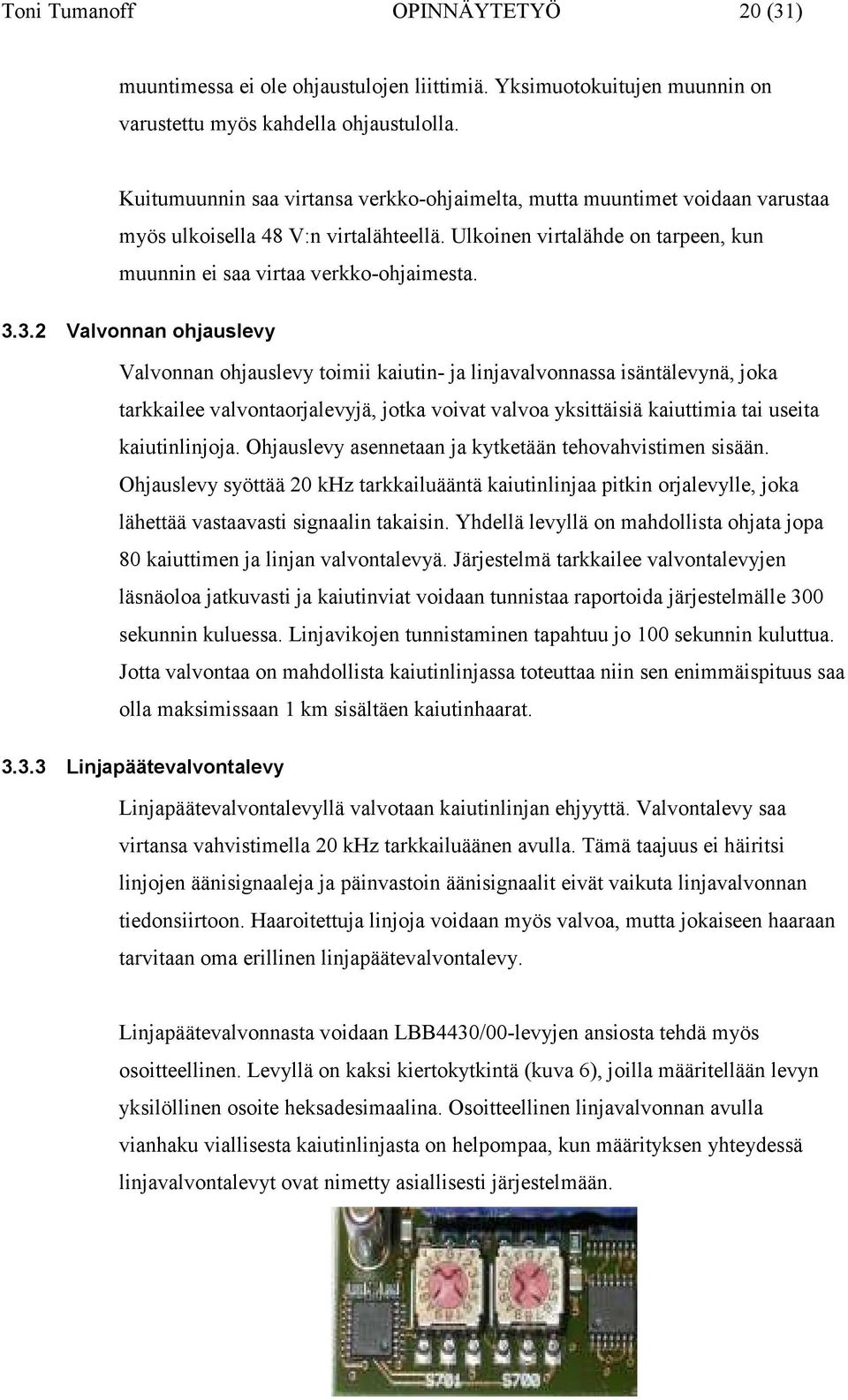 3.2 Valvonnan ohjauslevy Valvonnan ohjauslevy toimii kaiutin- ja linjavalvonnassa isäntälevynä, joka tarkkailee valvontaorjalevyjä, jotka voivat valvoa yksittäisiä kaiuttimia tai useita