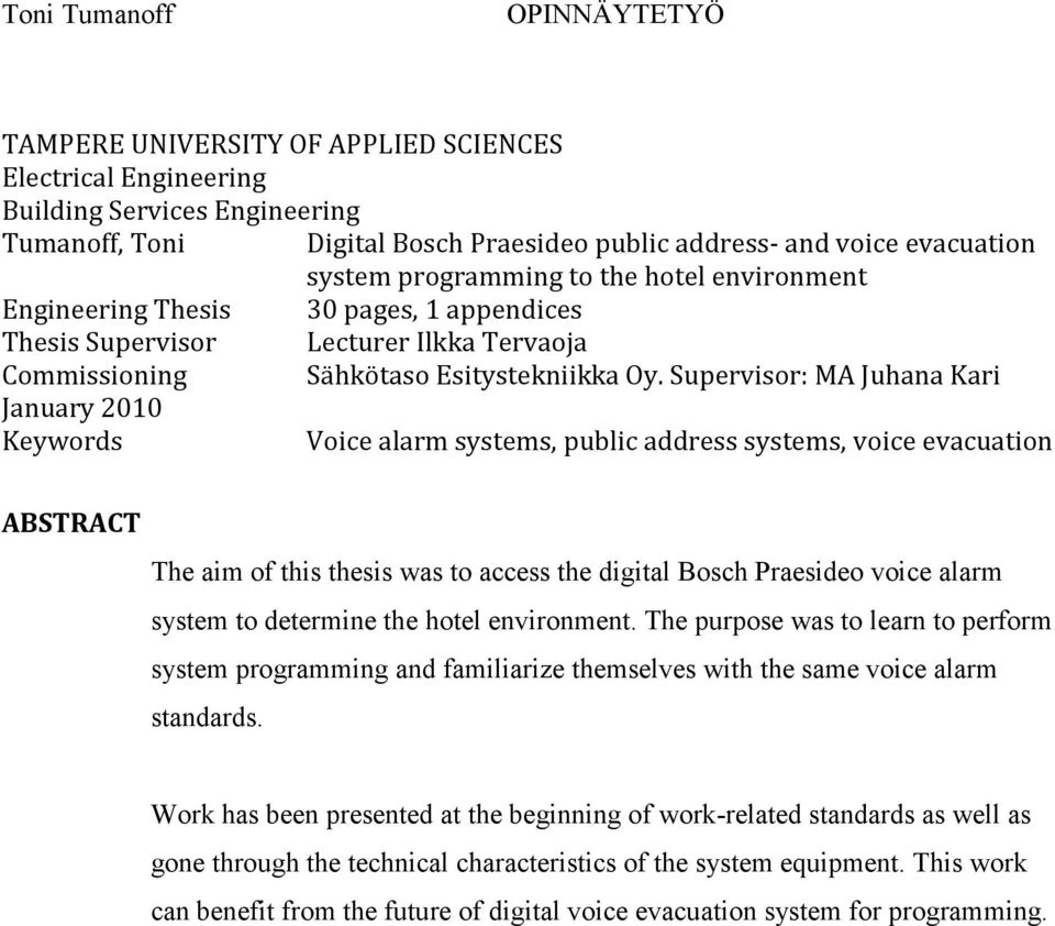 Supervisor: MA Juhana Kari January 2010 Keywords Voice alarm systems, public address systems, voice evacuation ABSTRACT The aim of this thesis was to access the digital Bosch Praesideo voice alarm