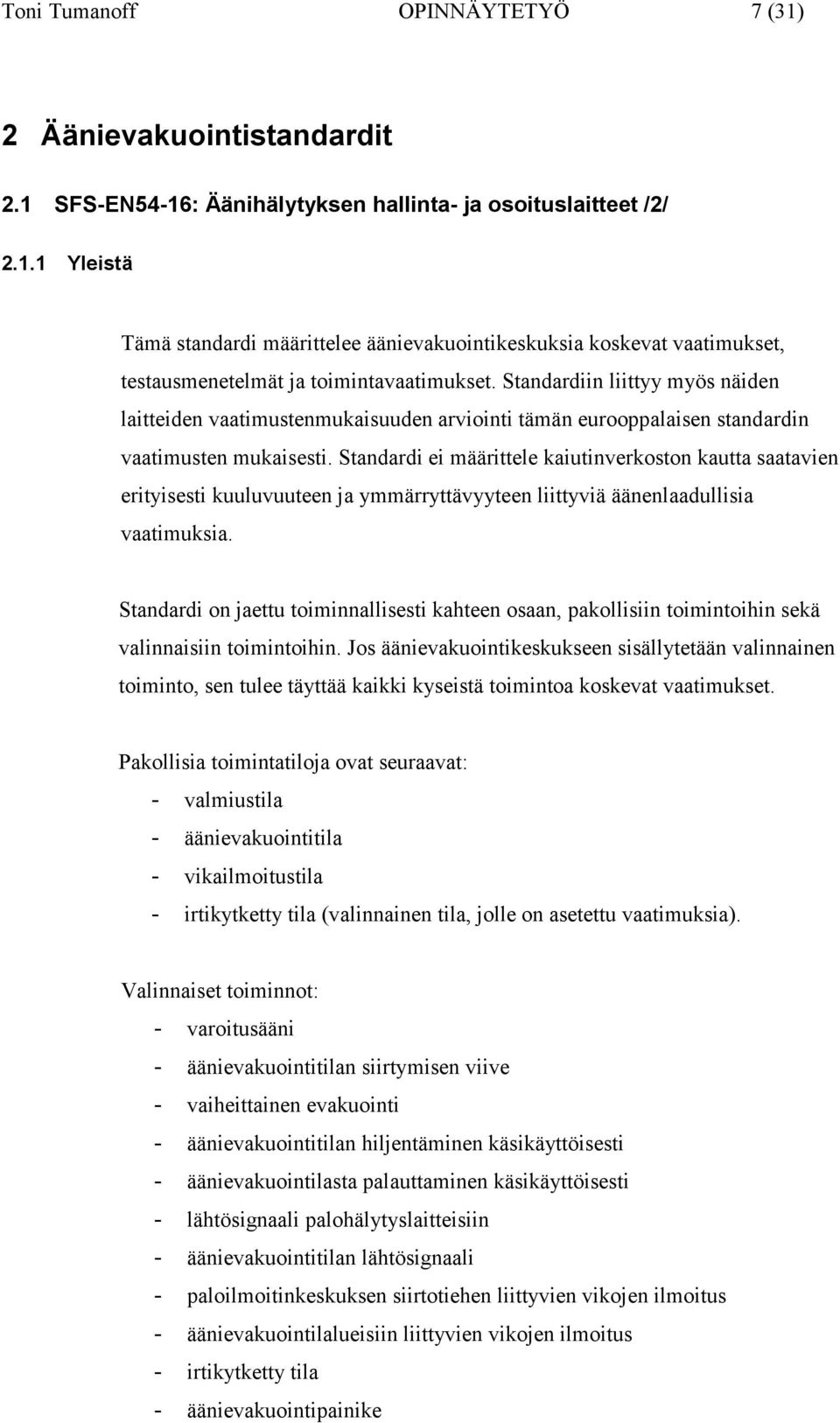 Standardi ei määrittele kaiutinverkoston kautta saatavien erityisesti kuuluvuuteen ja ymmärryttävyyteen liittyviä äänenlaadullisia vaatimuksia.