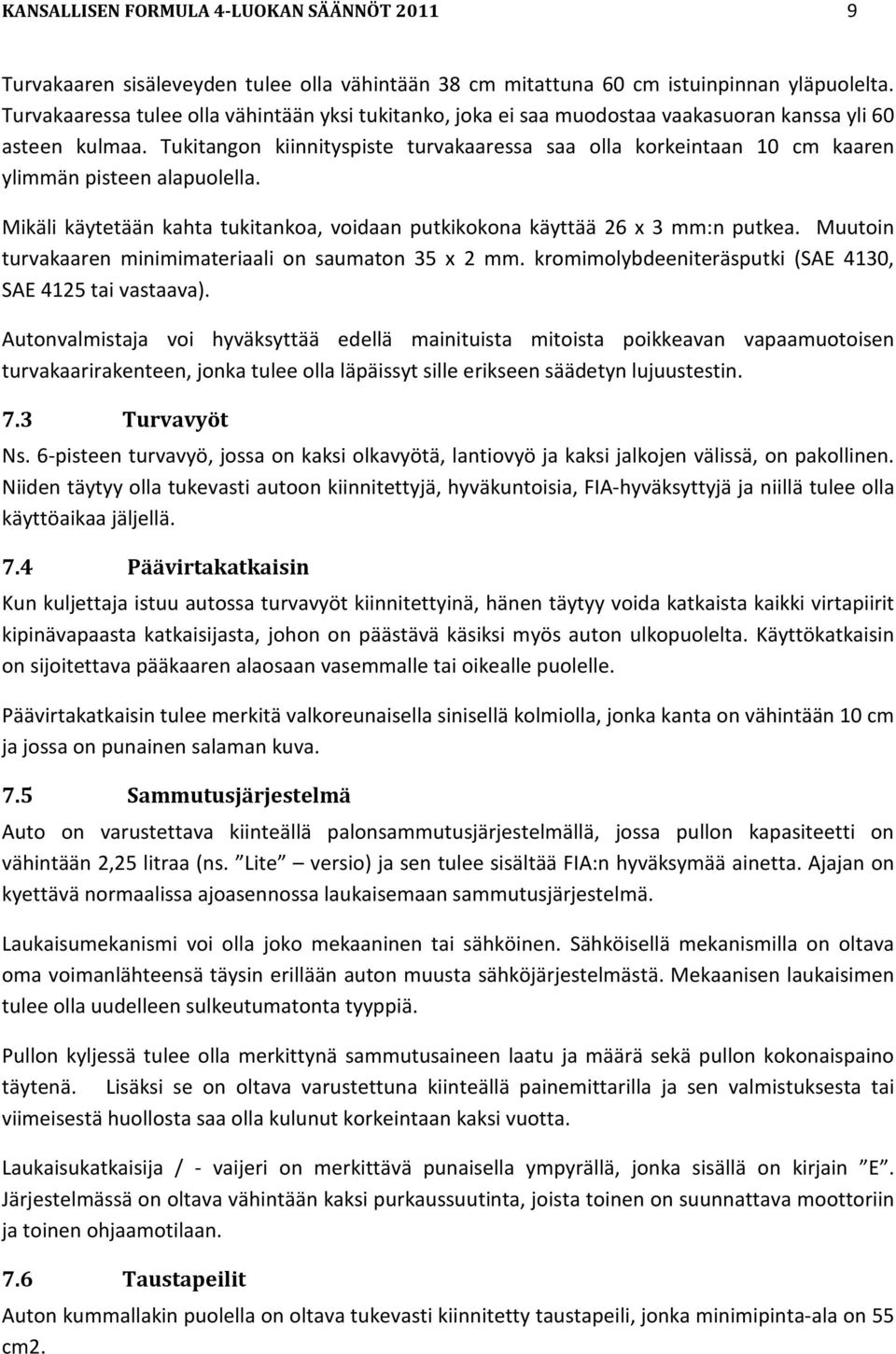 Tukitangon kiinnityspiste turvakaaressa saa olla korkeintaan 10 cm kaaren ylimmän pisteen alapuolella. Mikäli käytetään kahta tukitankoa, voidaan putkikokona käyttää 26 x 3 mm:n putkea.