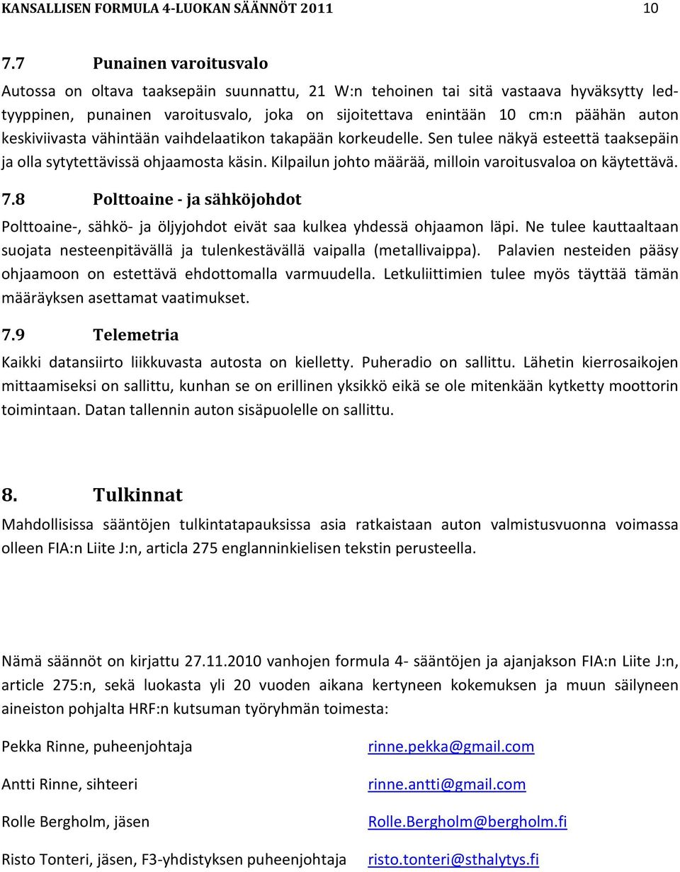 keskiviivasta vähintään vaihdelaatikon takapään korkeudelle. Sen tulee näkyä esteettä taaksepäin ja olla sytytettävissä ohjaamosta käsin. Kilpailun johto määrää, milloin varoitusvaloa on käytettävä.