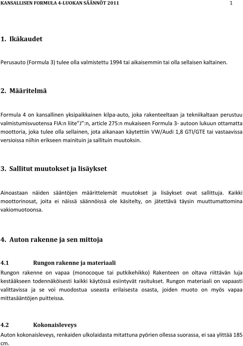 Määritelmä Formula 4 on kansallinen yksipaikkainen kilpa-auto, joka rakenteeltaan ja tekniikaltaan perustuu valmistumisvuotensa FIA:n liite J :n, article 275:n mukaiseen Formula 3- autoon lukuun