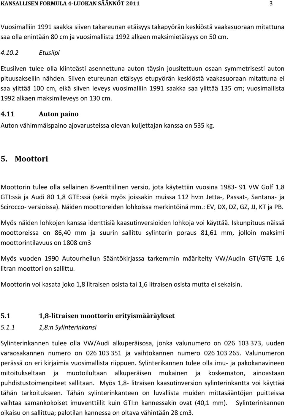 Siiven etureunan etäisyys etupyörän keskiöstä vaakasuoraan mitattuna ei saa ylittää 100 cm, eikä siiven leveys vuosimalliin 1991 saakka saa ylittää 135 cm; vuosimallista 1992 alkaen maksimileveys on