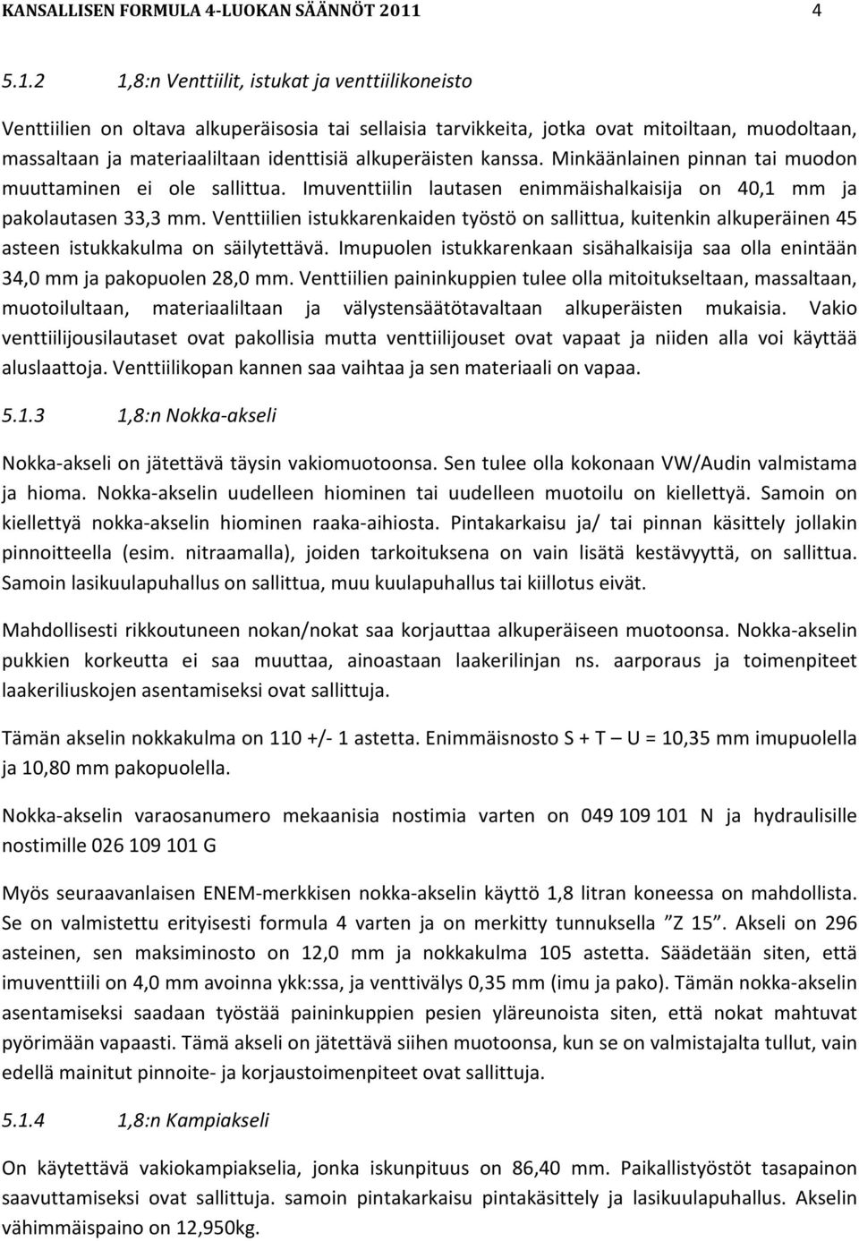 2 1,8:n Venttiilit, istukat ja venttiilikoneisto Venttiilien on oltava alkuperäisosia tai sellaisia tarvikkeita, jotka ovat mitoiltaan, muodoltaan, massaltaan ja materiaaliltaan identtisiä