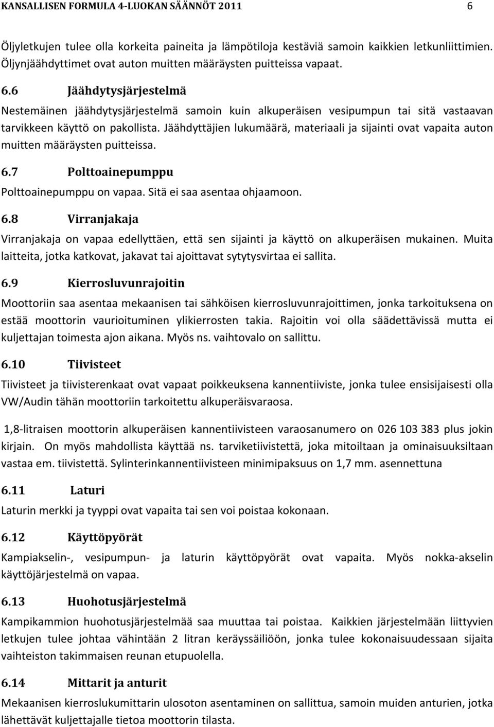 6 Jäähdytysjärjestelmä Nestemäinen jäähdytysjärjestelmä samoin kuin alkuperäisen vesipumpun tai sitä vastaavan tarvikkeen käyttö on pakollista.