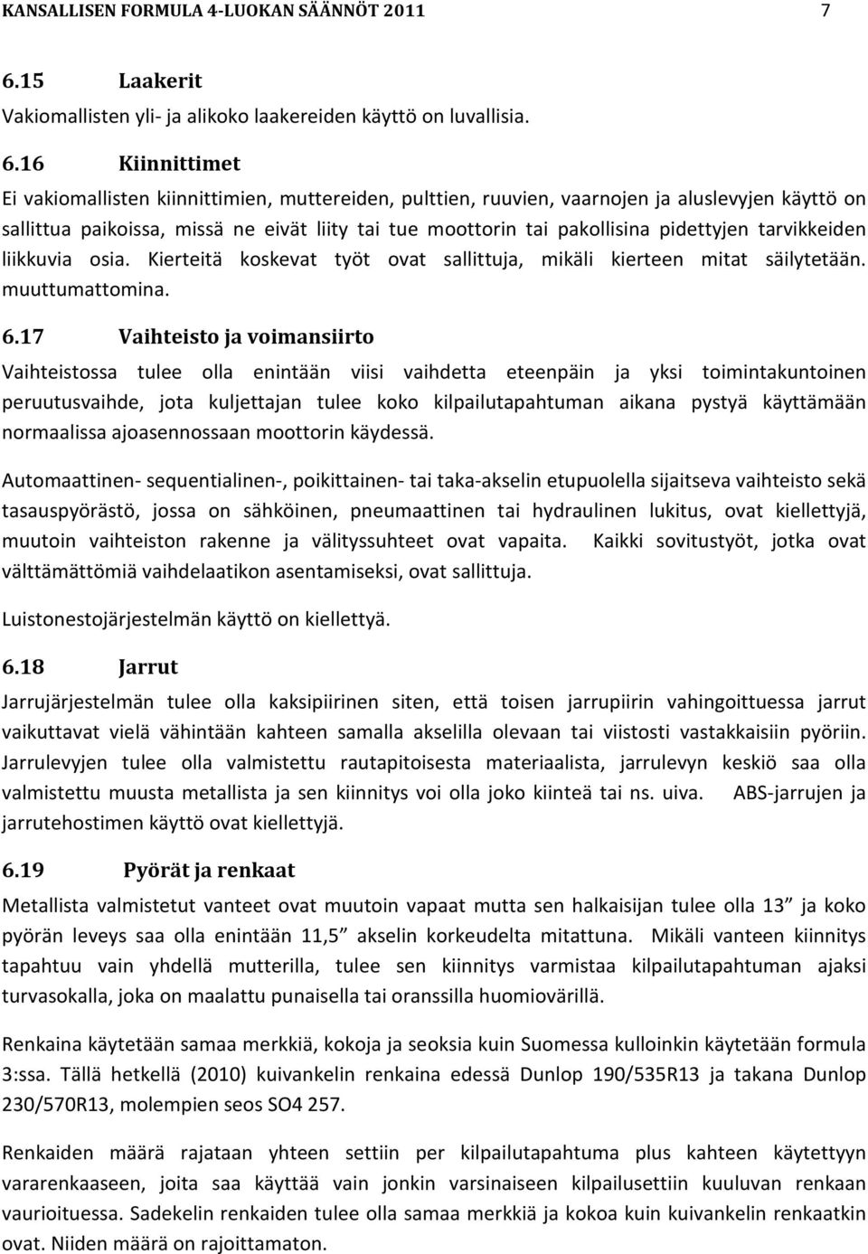 16 Kiinnittimet Ei vakiomallisten kiinnittimien, muttereiden, pulttien, ruuvien, vaarnojen ja aluslevyjen käyttö on sallittua paikoissa, missä ne eivät liity tai tue moottorin tai pakollisina