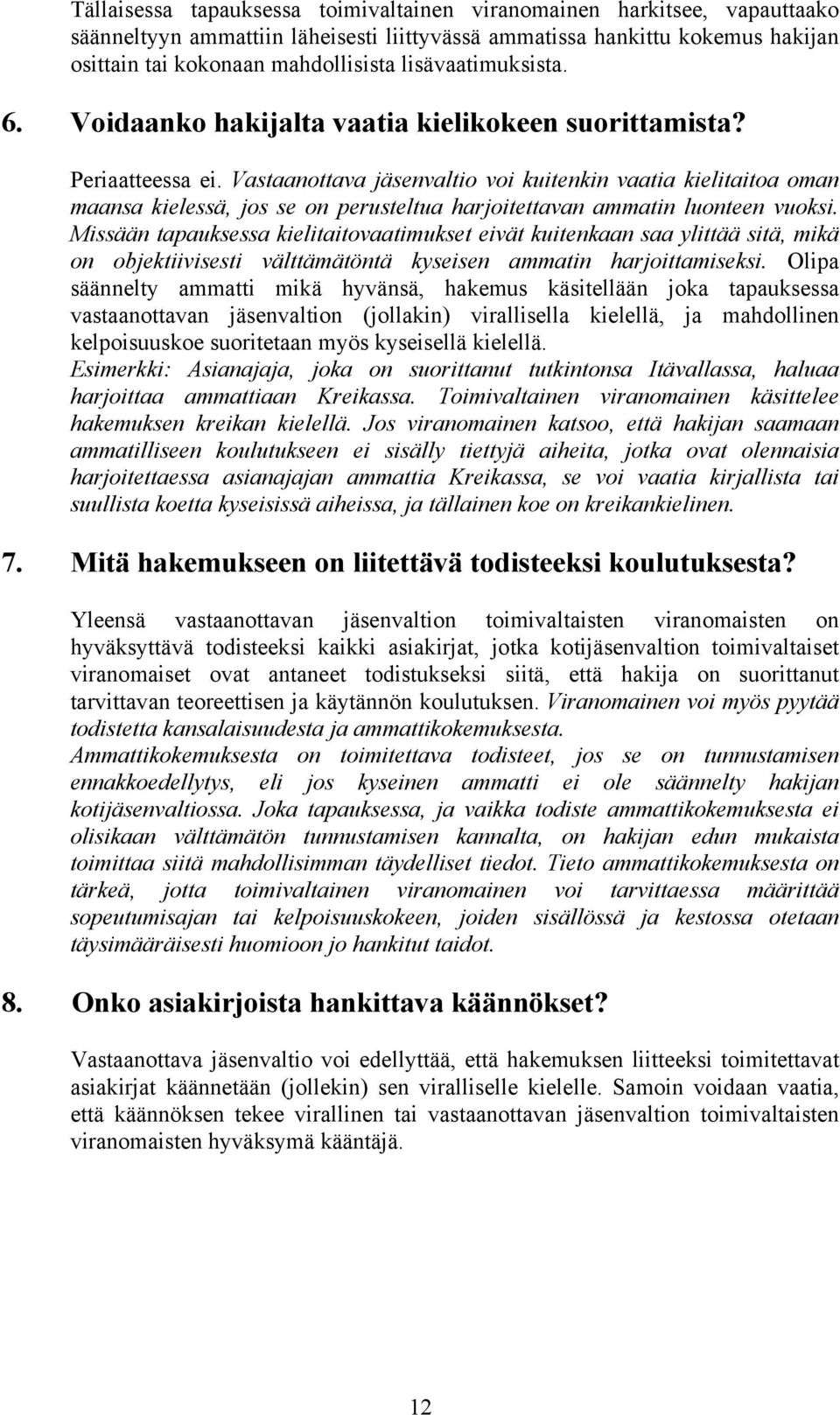 Vastaanottava jäsenvaltio voi kuitenkin vaatia kielitaitoa oman maansa kielessä, jos se on perusteltua harjoitettavan ammatin luonteen vuoksi.