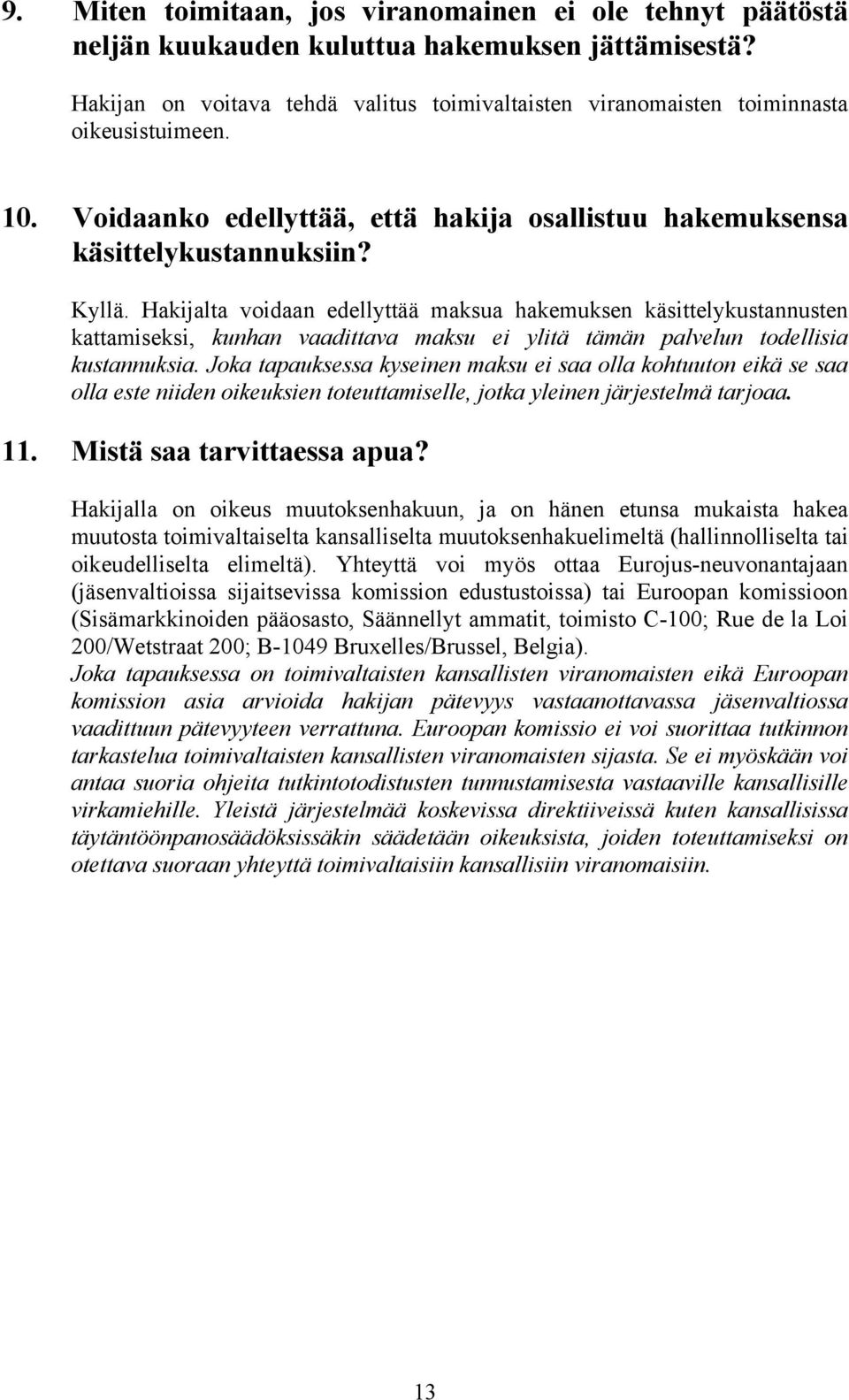 Hakijalta voidaan edellyttää maksua hakemuksen käsittelykustannusten kattamiseksi, kunhan vaadittava maksu ei ylitä tämän palvelun todellisia kustannuksia.